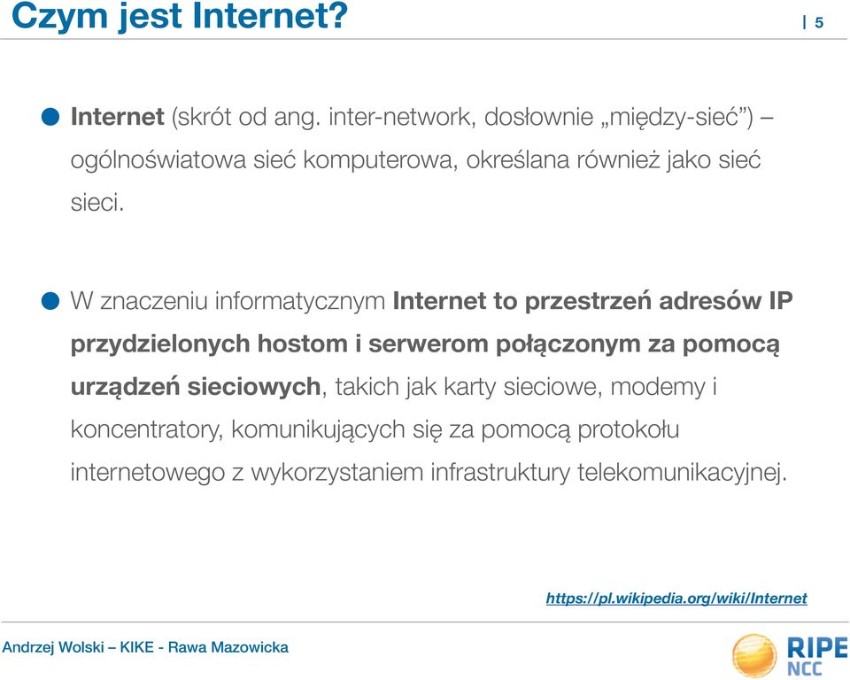 W znaczeniu informatycznym Internet to przestrzeń adresów IP przydzielonych hostom i serwerom połączonym za pomocą