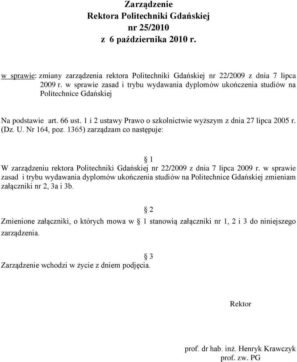 1365) zarządzam co następuje: 1 W zarządzeniu rektora Politechniki Gdańskiej nr 22/2009 z dnia 7 lipca 2009 r.