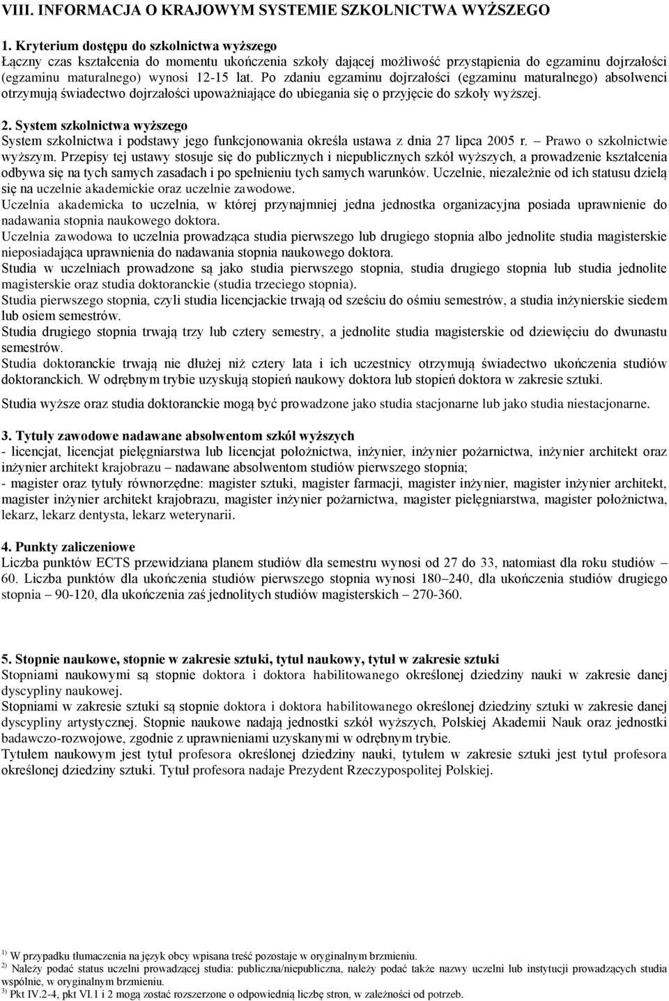 Po zdaniu egzaminu dojrzałości (egzaminu maturalnego) absolwenci otrzymują świadectwo dojrzałości upoważniające do ubiegania się o przyjęcie do szkoły wyższej. 2.