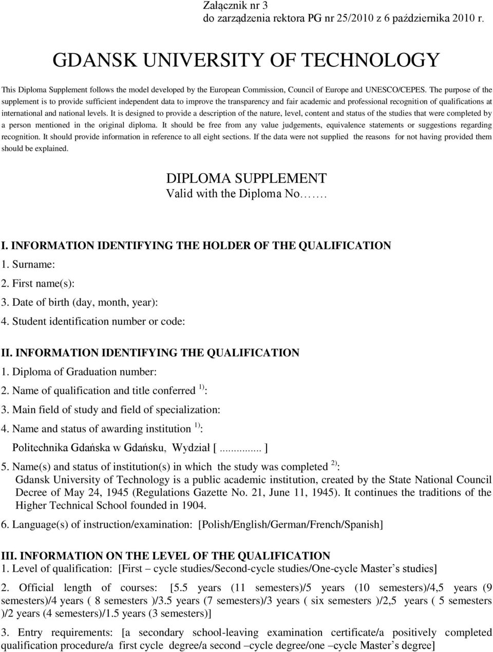 The purpose of the supplement is to provide sufficient independent data to improve the transparency and fair academic and professional recognition of qualifications at international and national