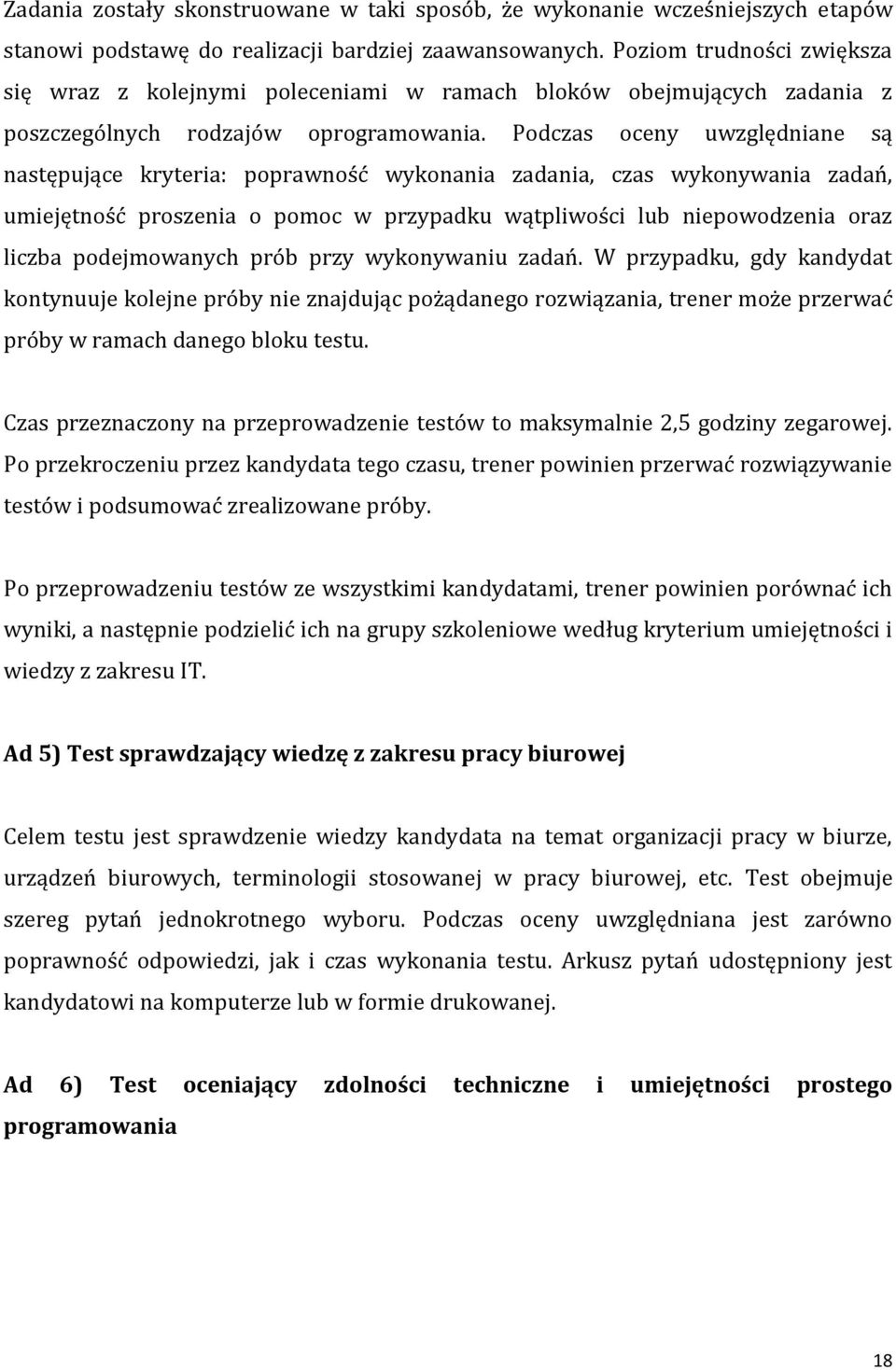 Podczas oceny uwzględniane są następujące kryteria: poprawność wykonania zadania, czas wykonywania zadań, umiejętność proszenia o pomoc w przypadku wątpliwości lub niepowodzenia oraz liczba