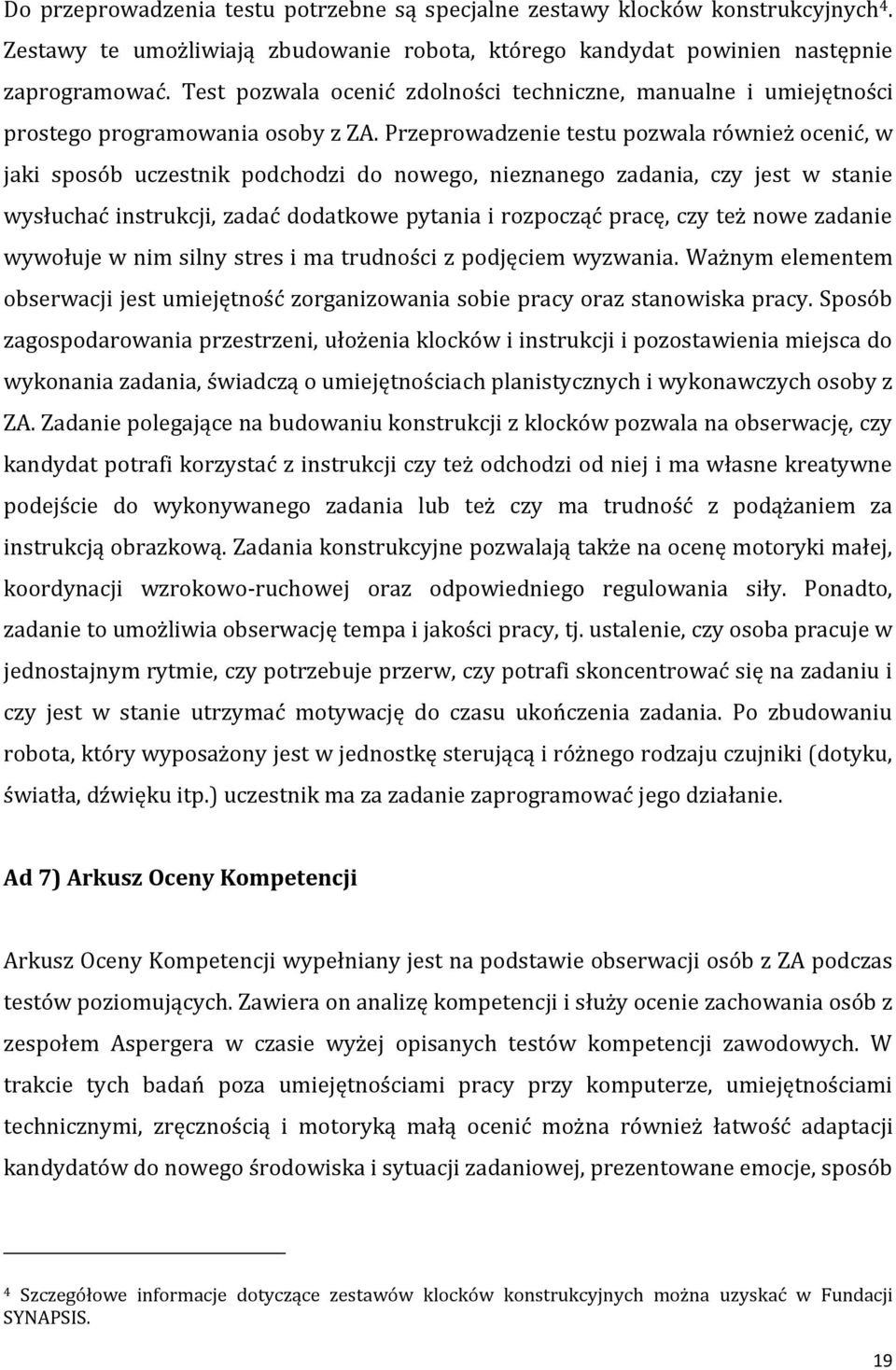 Przeprowadzenie testu pozwala również ocenić, w jaki sposób uczestnik podchodzi do nowego, nieznanego zadania, czy jest w stanie wysłuchać instrukcji, zadać dodatkowe pytania i rozpocząć pracę, czy