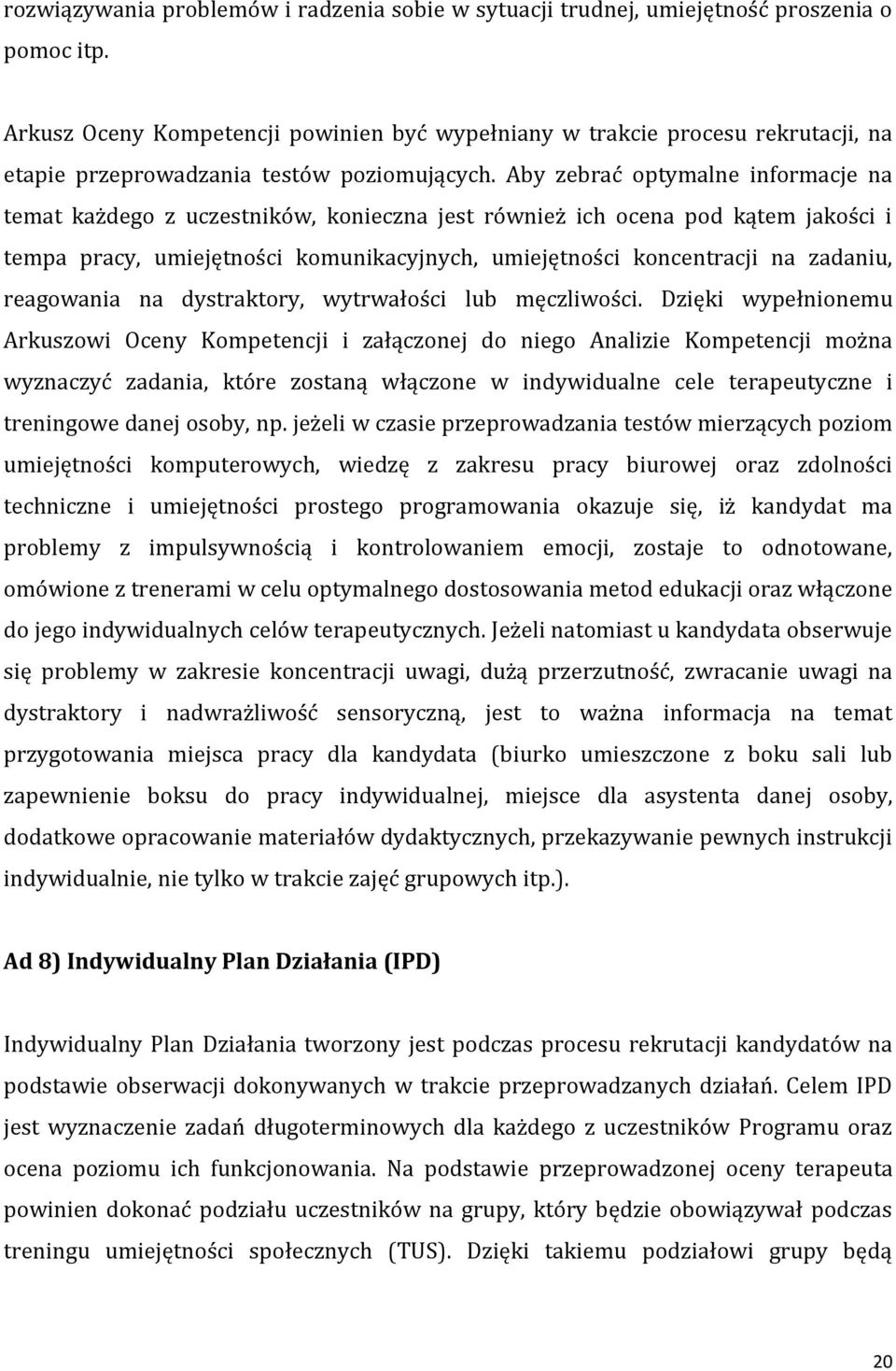 Aby zebrać optymalne informacje na temat każdego z uczestników, konieczna jest również ich ocena pod kątem jakości i tempa pracy, umiejętności komunikacyjnych, umiejętności koncentracji na zadaniu,