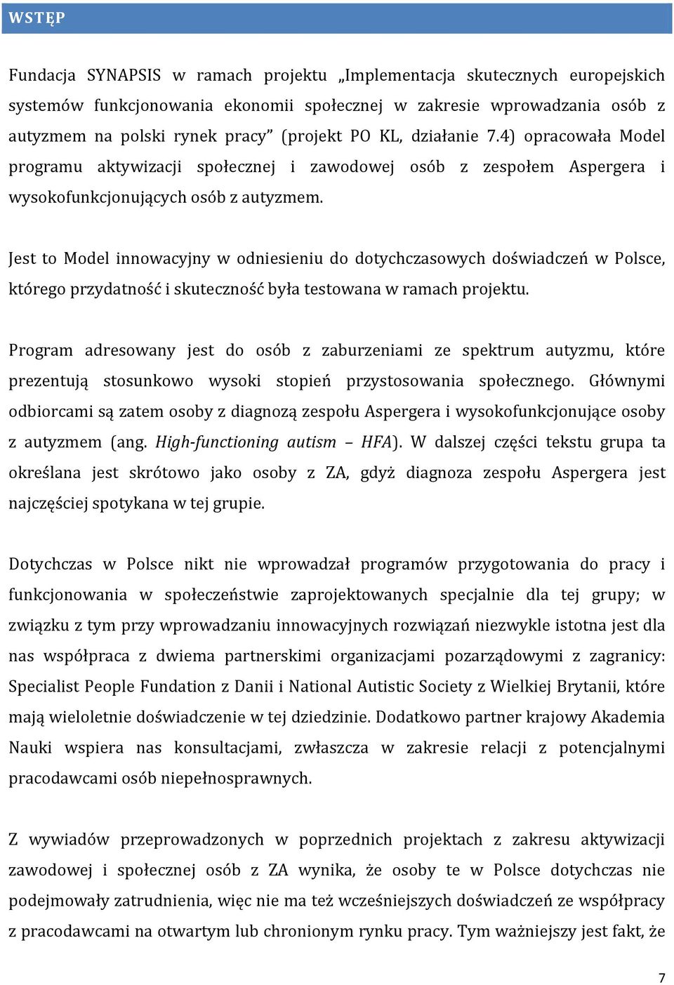 Jest to Model innowacyjny w odniesieniu do dotychczasowych doświadczeń w Polsce, którego przydatność i skuteczność była testowana w ramach projektu.
