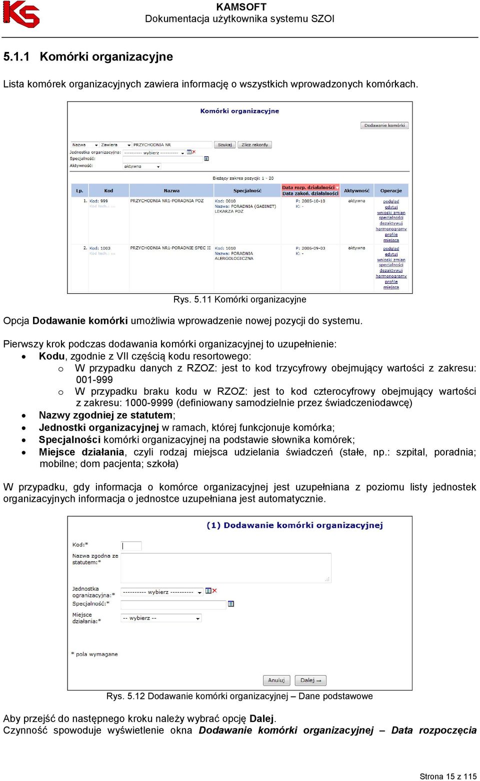 Pierwszy krok podczas dodawania komórki organizacyjnej to uzupełnienie: Kodu, zgodnie z VII częścią kodu resortowego: o W przypadku danych z RZOZ: jest to kod trzycyfrowy obejmujący wartości z