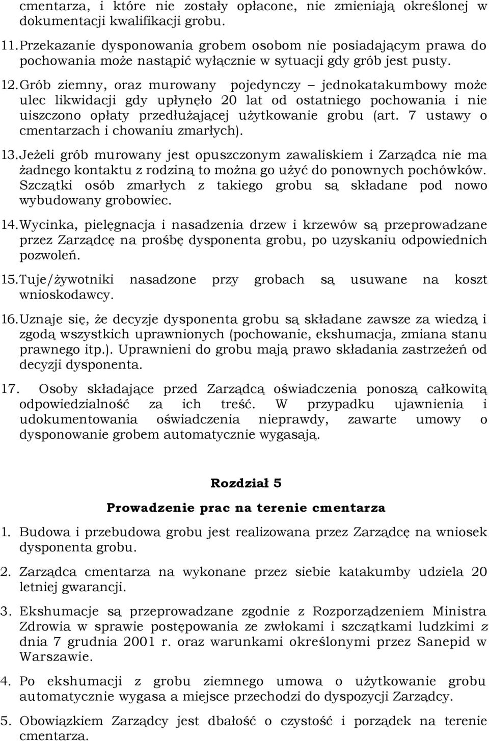 Grób ziemny, oraz murowany pojedynczy jednokatakumbowy może ulec likwidacji gdy upłynęło 20 lat od ostatniego pochowania i nie uiszczono opłaty przedłużającej użytkowanie grobu (art.