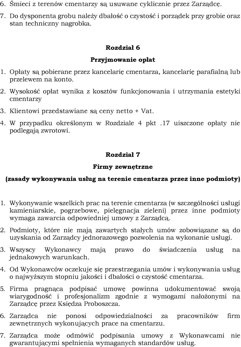 Wysokość opłat wynika z kosztów funkcjonowania i utrzymania estetyki cmentarzy 3. Klientowi przedstawiane są ceny netto + Vat. 4. W przypadku określonym w Rozdziale 4 pkt.