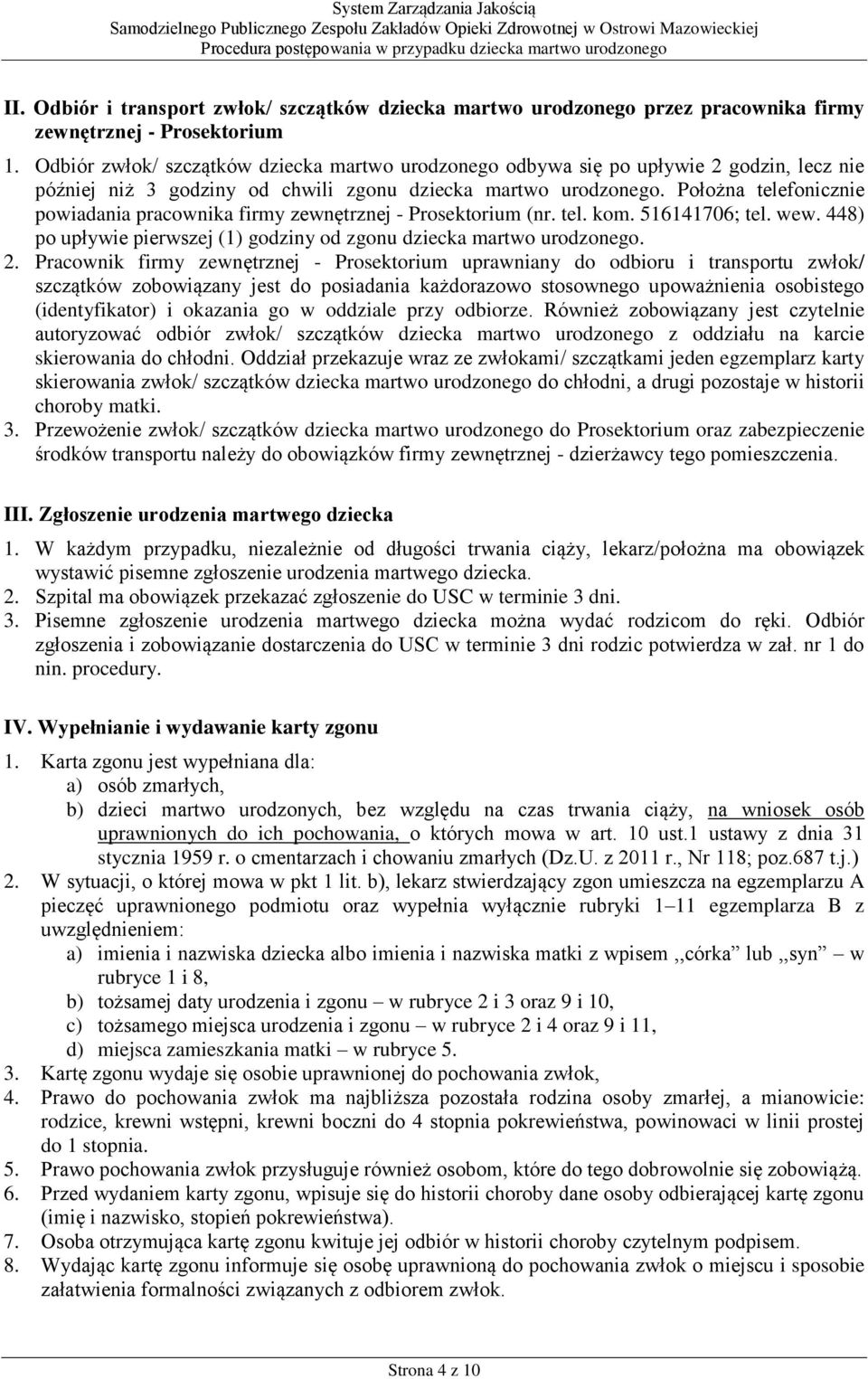 Położna telefonicznie powiadania pracownika firmy zewnętrznej - Prosektorium (nr. tel. kom. 516141706; tel. wew. 448) po upływie pierwszej (1) godziny od zgonu dziecka martwo urodzonego. 2.