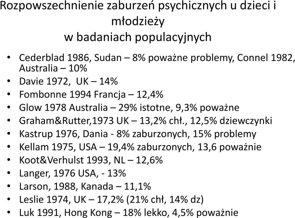 chł., 12,5% dziewczynki Kastrup 1976, Dania - 8% zaburzonych, 15% problemy Kellam 1975, USA 19,4% zaburzonych, 13,6 poważnie Koot&Verhulst
