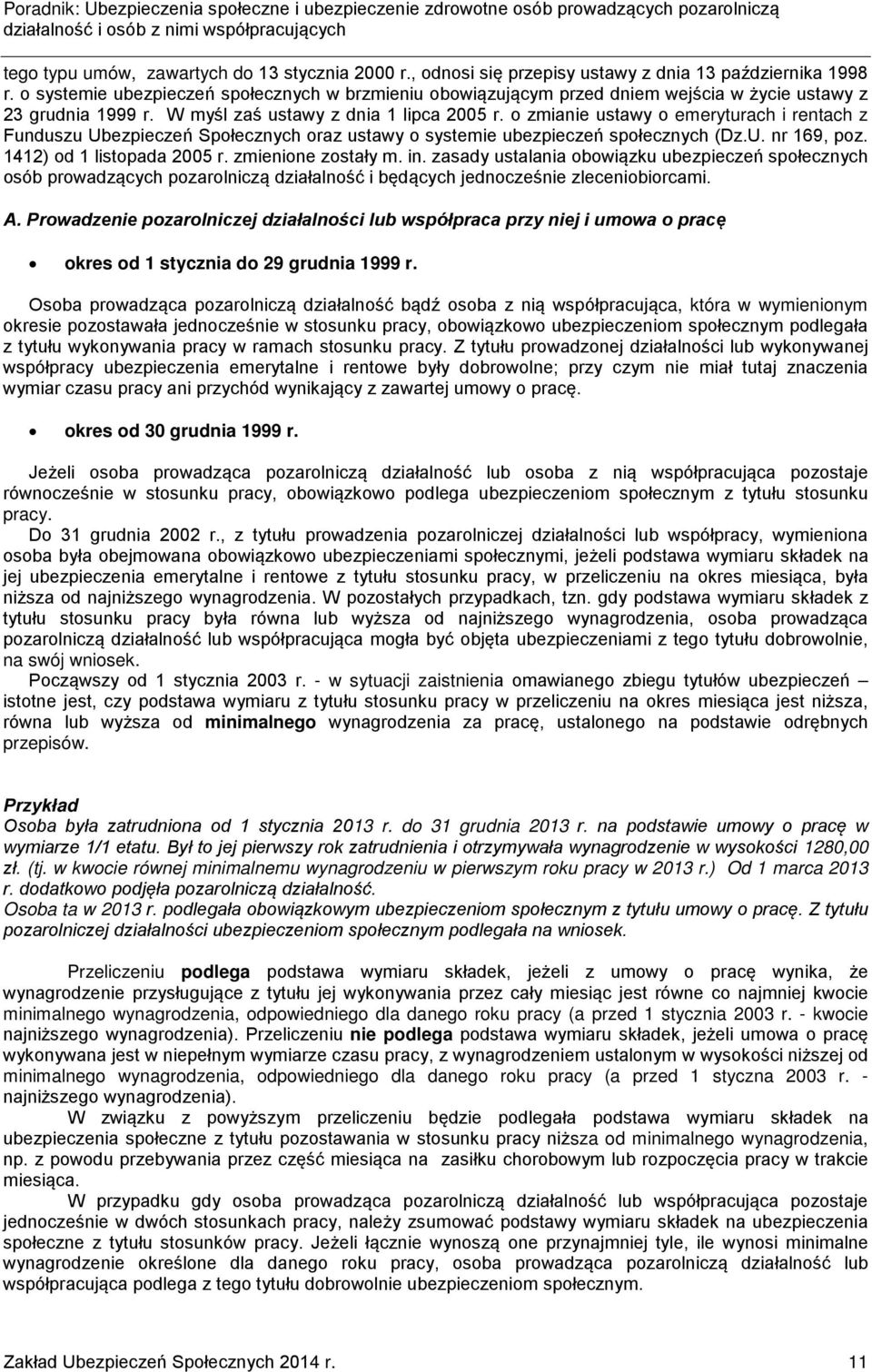 o zmianie ustawy o emeryturach i rentach z Funduszu Ubezpieczeń Społecznych oraz ustawy o systemie ubezpieczeń społecznych (Dz.U. nr 169, poz. 1412) od 1 listopada 2005 r. zmienione zostały m. in.