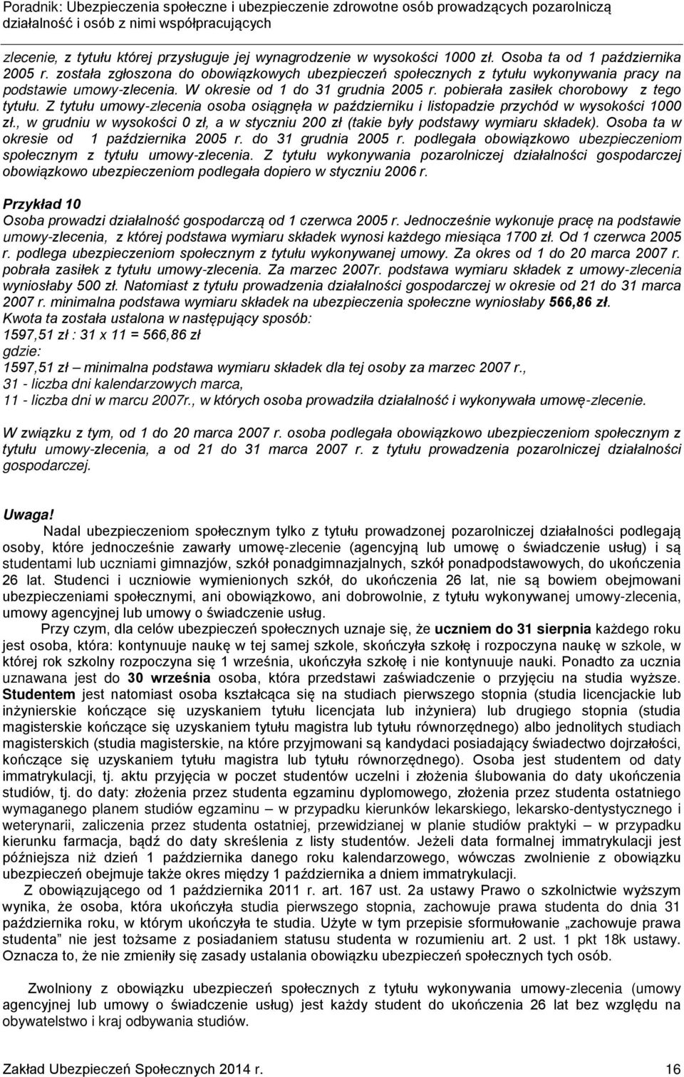 Z tytułu umowy-zlecenia osoba osiągnęła w październiku i listopadzie przychód w wysokości 1000 zł., w grudniu w wysokości 0 zł, a w styczniu 200 zł (takie były podstawy wymiaru składek).