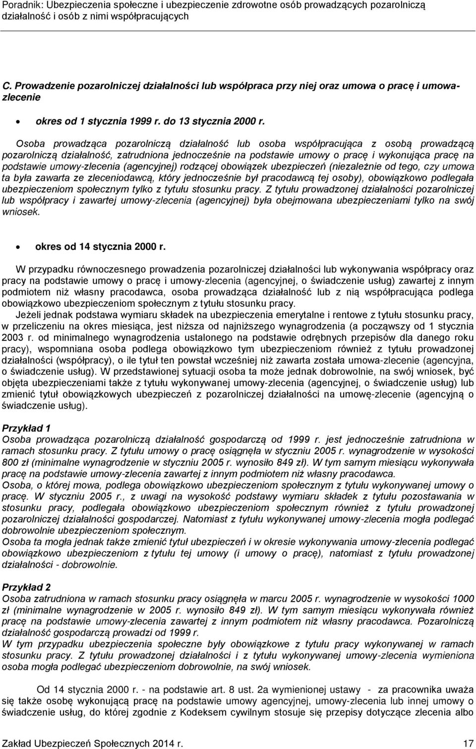 umowy-zlecenia (agencyjnej) rodzącej obowiązek ubezpieczeń (niezależnie od tego, czy umowa ta była zawarta ze zleceniodawcą, który jednocześnie był pracodawcą tej osoby), obowiązkowo podlegała