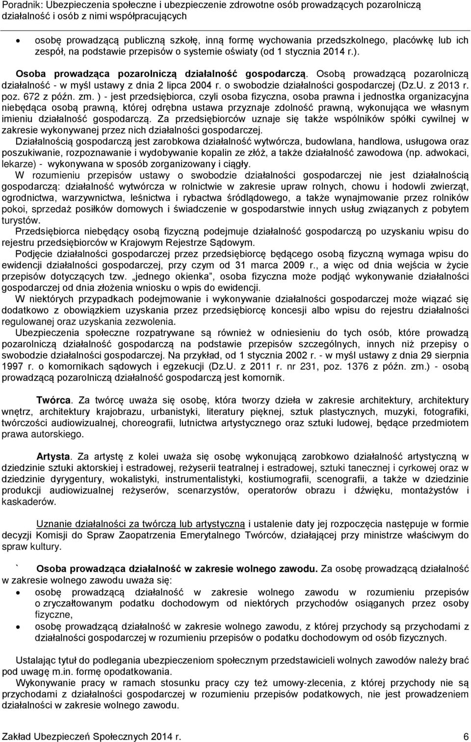 zm. ) - jest przedsiębiorca, czyli osoba fizyczna, osoba prawna i jednostka organizacyjna niebędąca osobą prawną, której odrębna ustawa przyznaje zdolność prawną, wykonująca we własnym imieniu