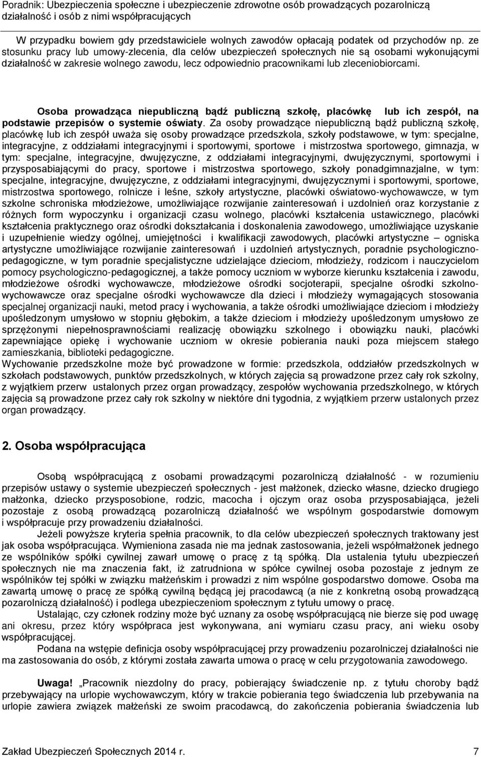 Osoba prowadząca niepubliczną bądź publiczną szkołę, placówkę lub ich zespół, na podstawie przepisów o systemie oświaty.