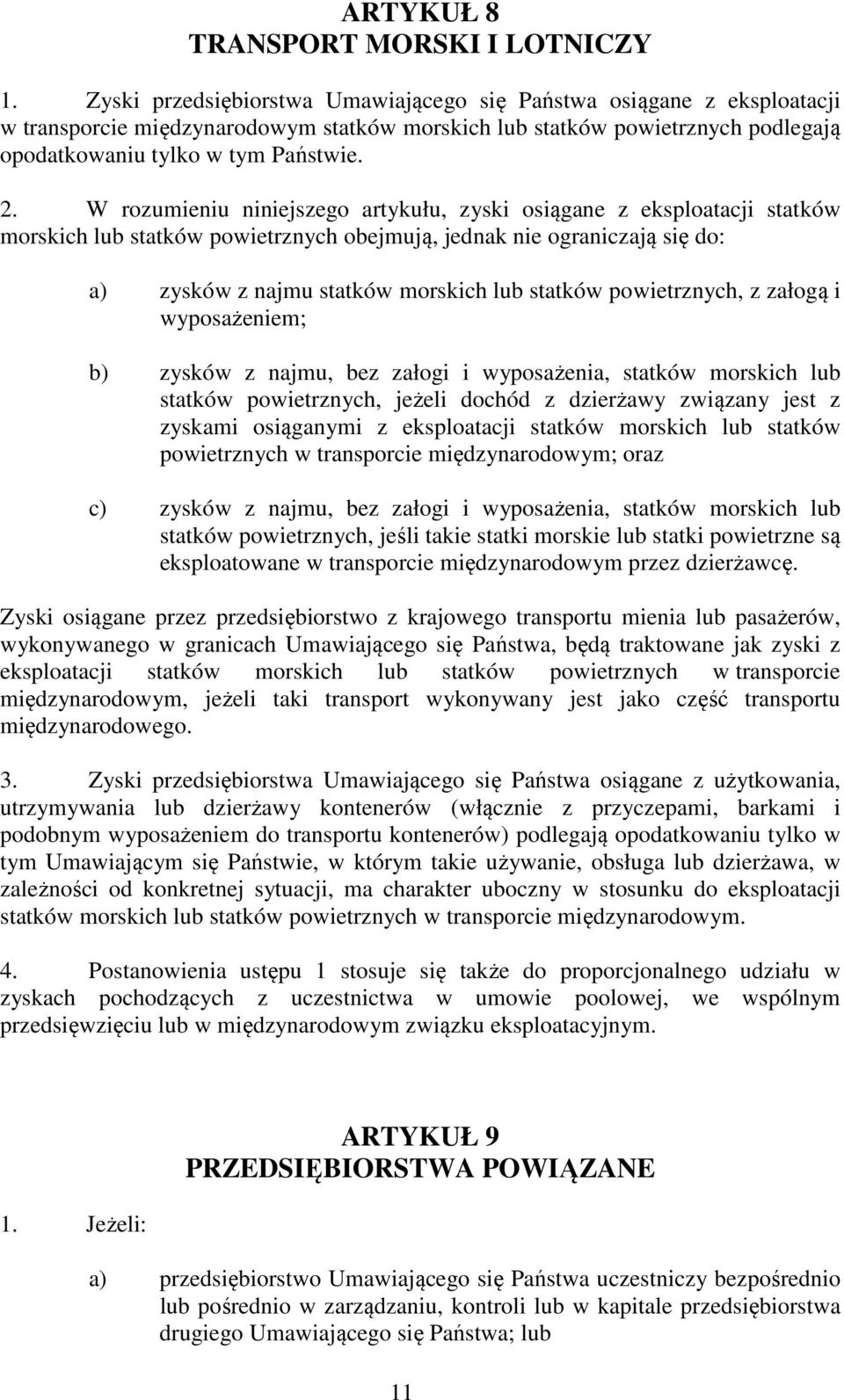 W rozumieniu niniejszego artykułu, zyski osiągane z eksploatacji statków morskich lub statków powietrznych obejmują, jednak nie ograniczają się do: a) zysków z najmu statków morskich lub statków