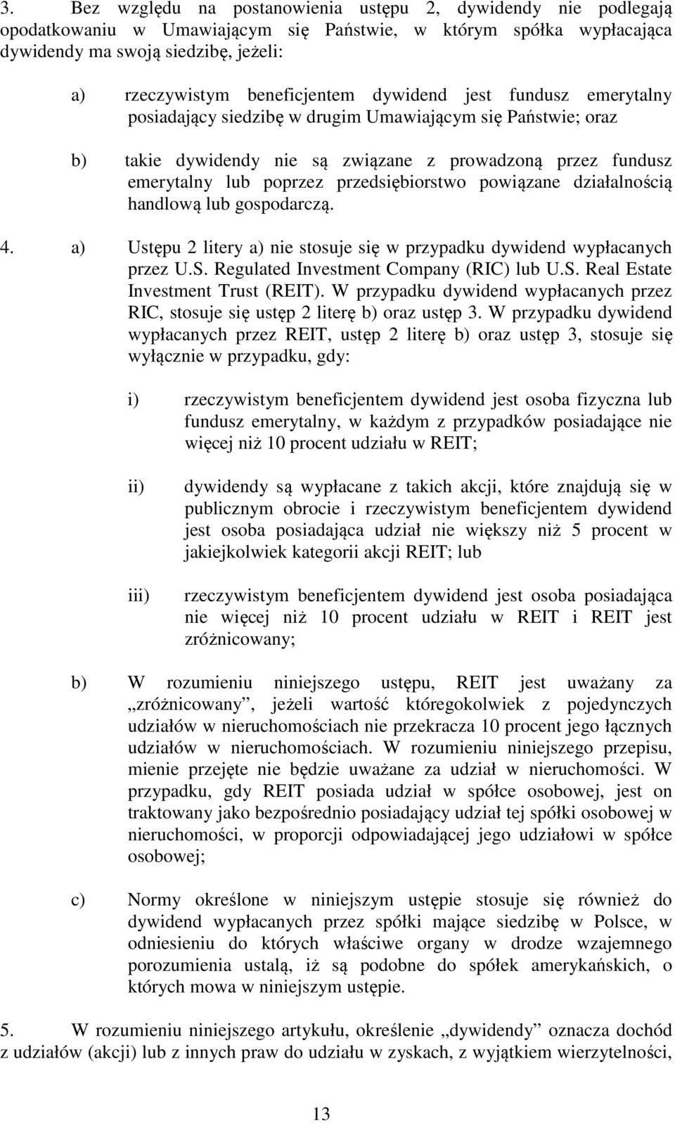 przedsiębiorstwo powiązane działalnością handlową lub gospodarczą. 4. a) Ustępu 2 litery a) nie stosuje się w przypadku dywidend wypłacanych przez U.S. Regulated Investment Company (RIC) lub U.S. Real Estate Investment Trust (REIT).