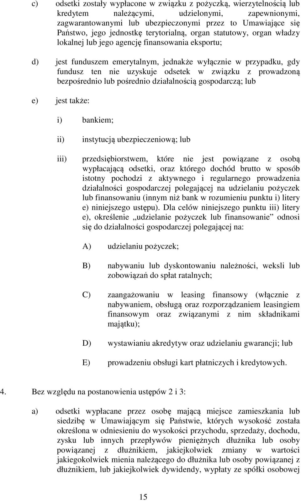 odsetek w związku z prowadzoną bezpośrednio lub pośrednio działalnością gospodarczą; lub e) jest także: i) bankiem; ii) instytucją ubezpieczeniową; lub iii) przedsiębiorstwem, które nie jest