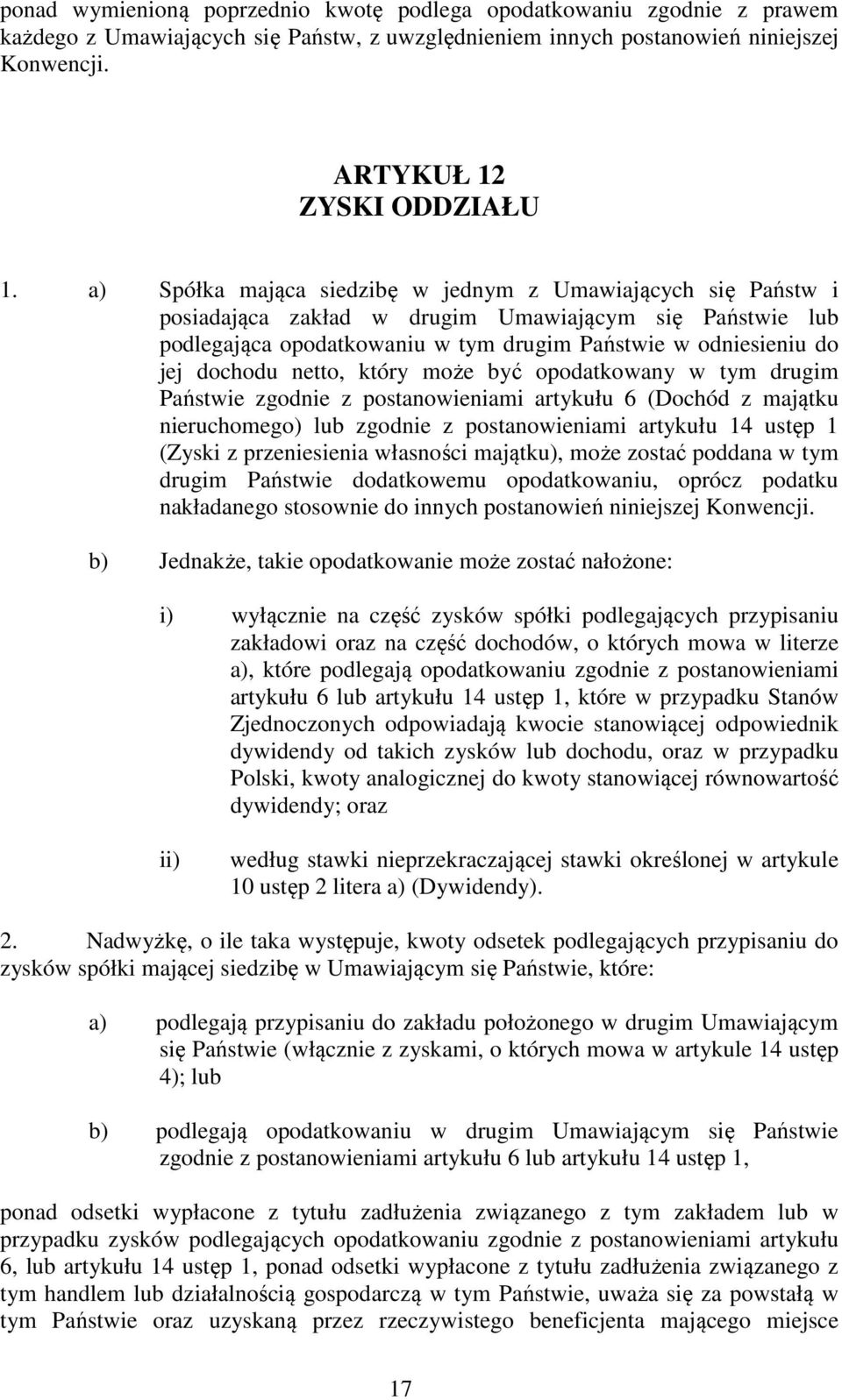 netto, który może być opodatkowany w tym drugim Państwie zgodnie z postanowieniami artykułu 6 (Dochód z majątku nieruchomego) lub zgodnie z postanowieniami artykułu 14 ustęp 1 (Zyski z przeniesienia