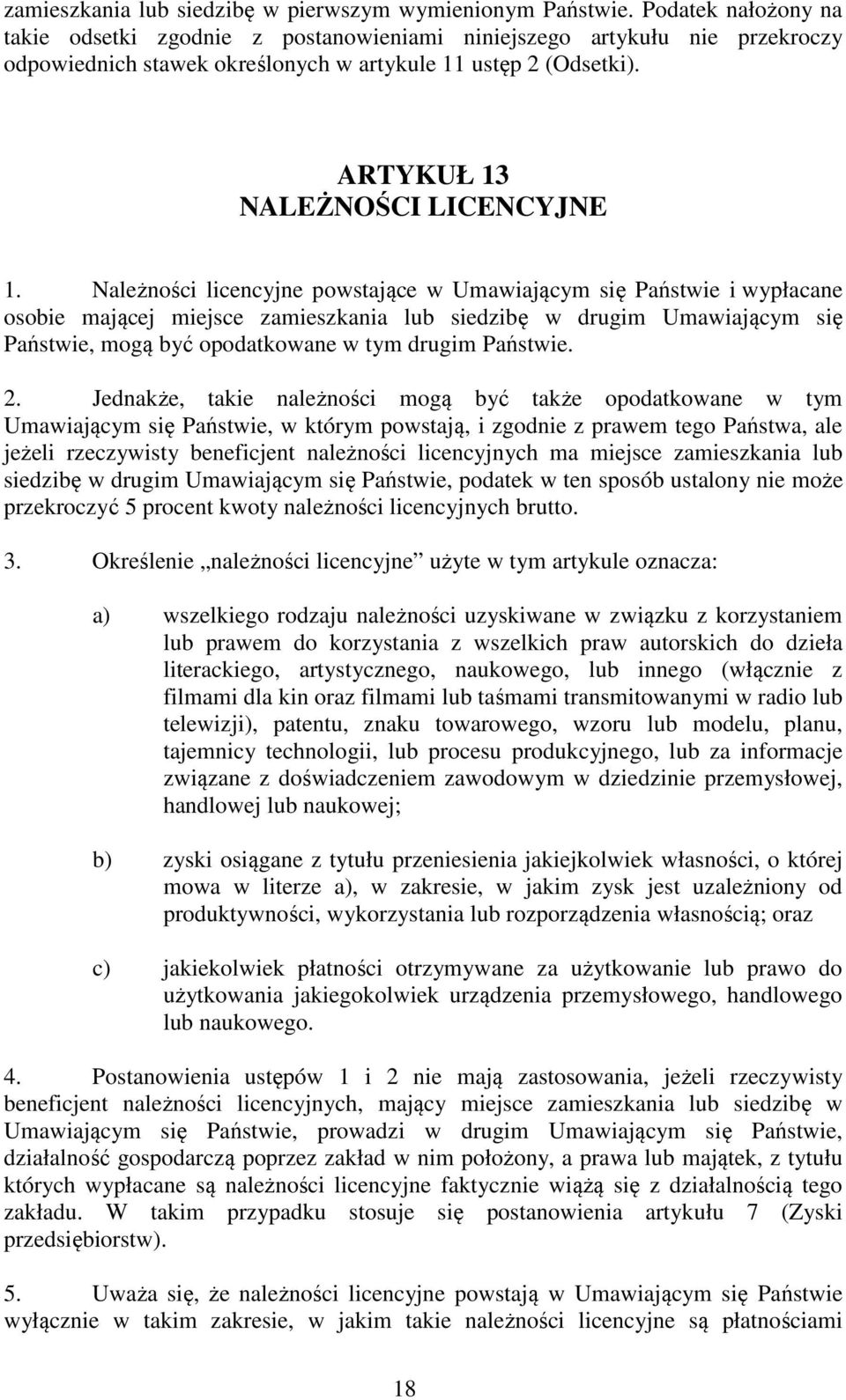 Należności licencyjne powstające w Umawiającym się Państwie i wypłacane osobie mającej miejsce zamieszkania lub siedzibę w drugim Umawiającym się Państwie, mogą być opodatkowane w tym drugim Państwie.