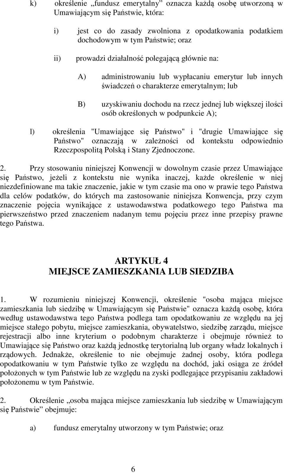 określonych w podpunkcie A); l) określenia "Umawiające się Państwo" i "drugie Umawiające się Państwo" oznaczają w zależności od kontekstu odpowiednio Rzeczpospolitą Polską i Stany Zjednoczone. 2.