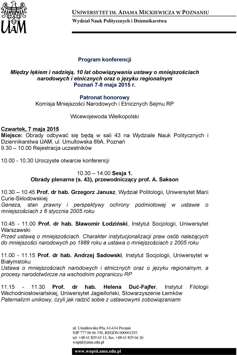 Dziennikarstwa UAM, ul. Umultowska 89A, Poznań 9.30 10.00 Rejestracja uczestników 10.00-10.30 Uroczyste otwarcie konferencji 10.30 14.00 Sesja 1. Obrady plenarne (s. 43), przewodniczący prof. A.