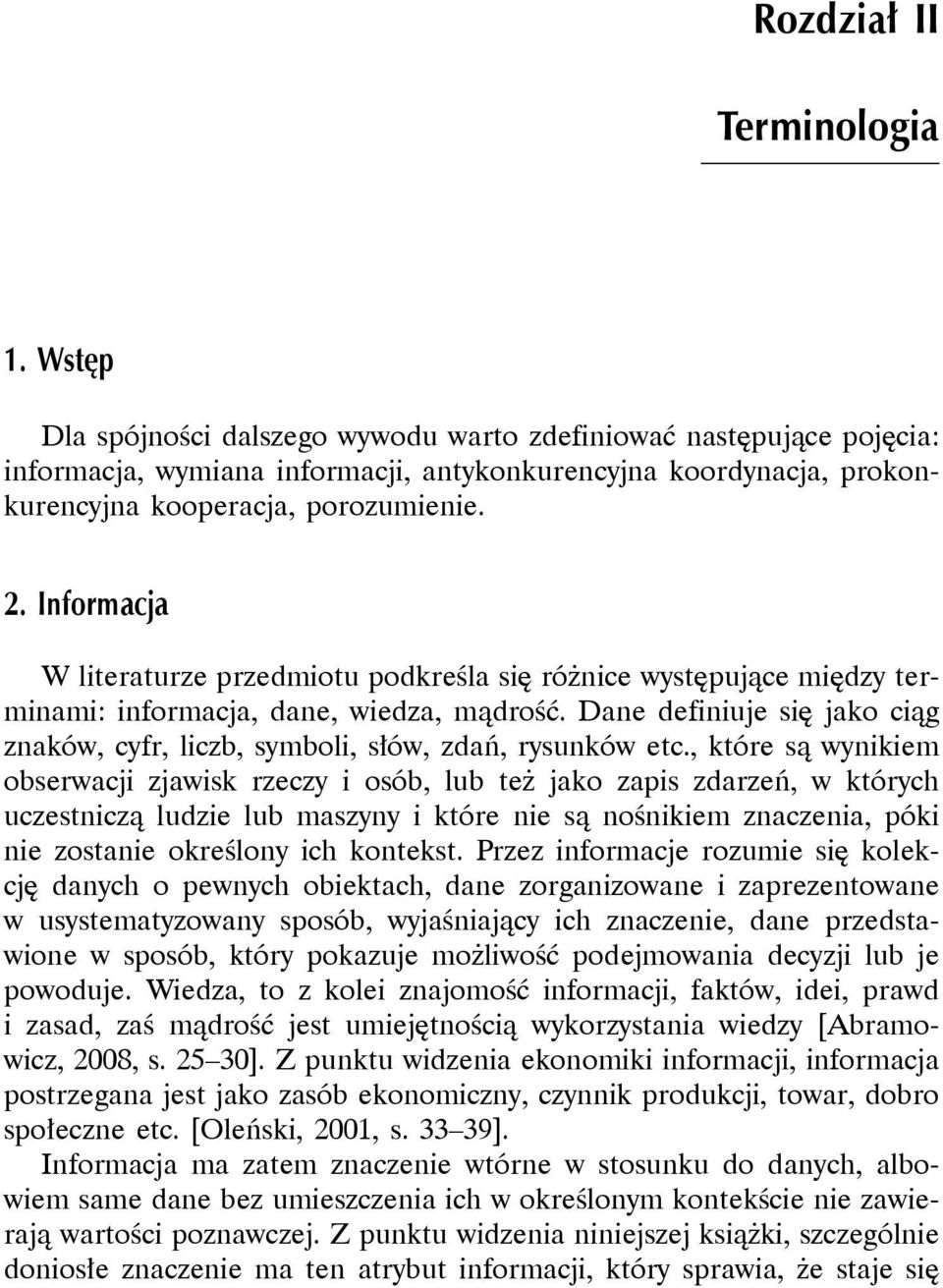 Informacja W literaturze przedmiotu podkreśla się różnice występujące między terminami: informacja, dane, wiedza, mądrość.