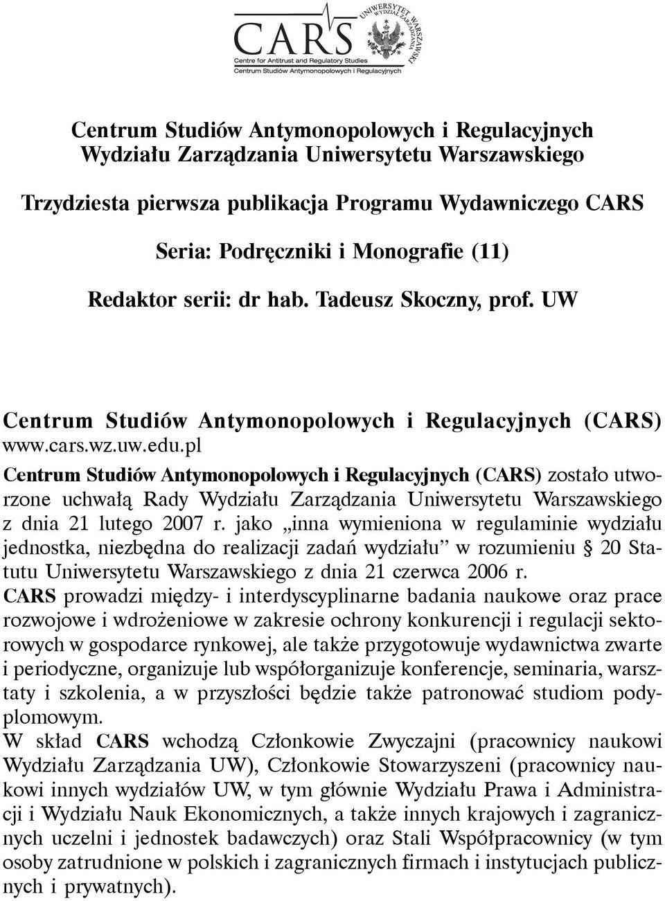 pl Centrum Studiów Antymonopolowych i Regulacyjnych (CARS) zostało utworzone uchwałą Rady Wydziału Zarządzania Uniwersytetu Warszawskiego z dnia 21 lutego 2007 r.