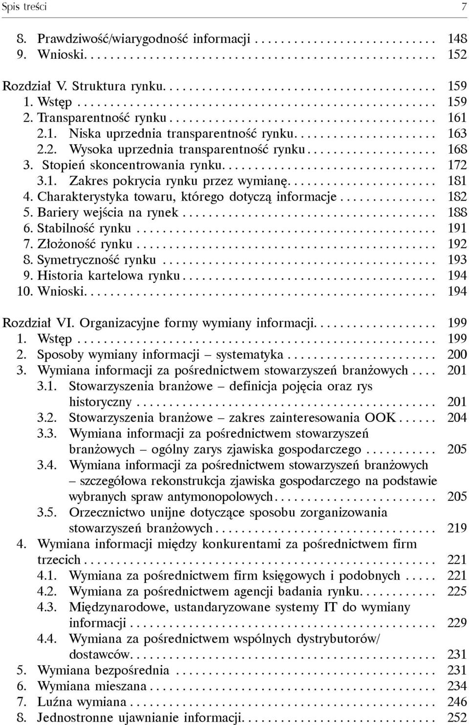 2. Wysoka uprzednia transparentność rynku.................... 168 3. Stopień skoncentrowania rynku................................. 172 3.1. Zakres pokrycia rynku przez wymianę....................... 181 4.