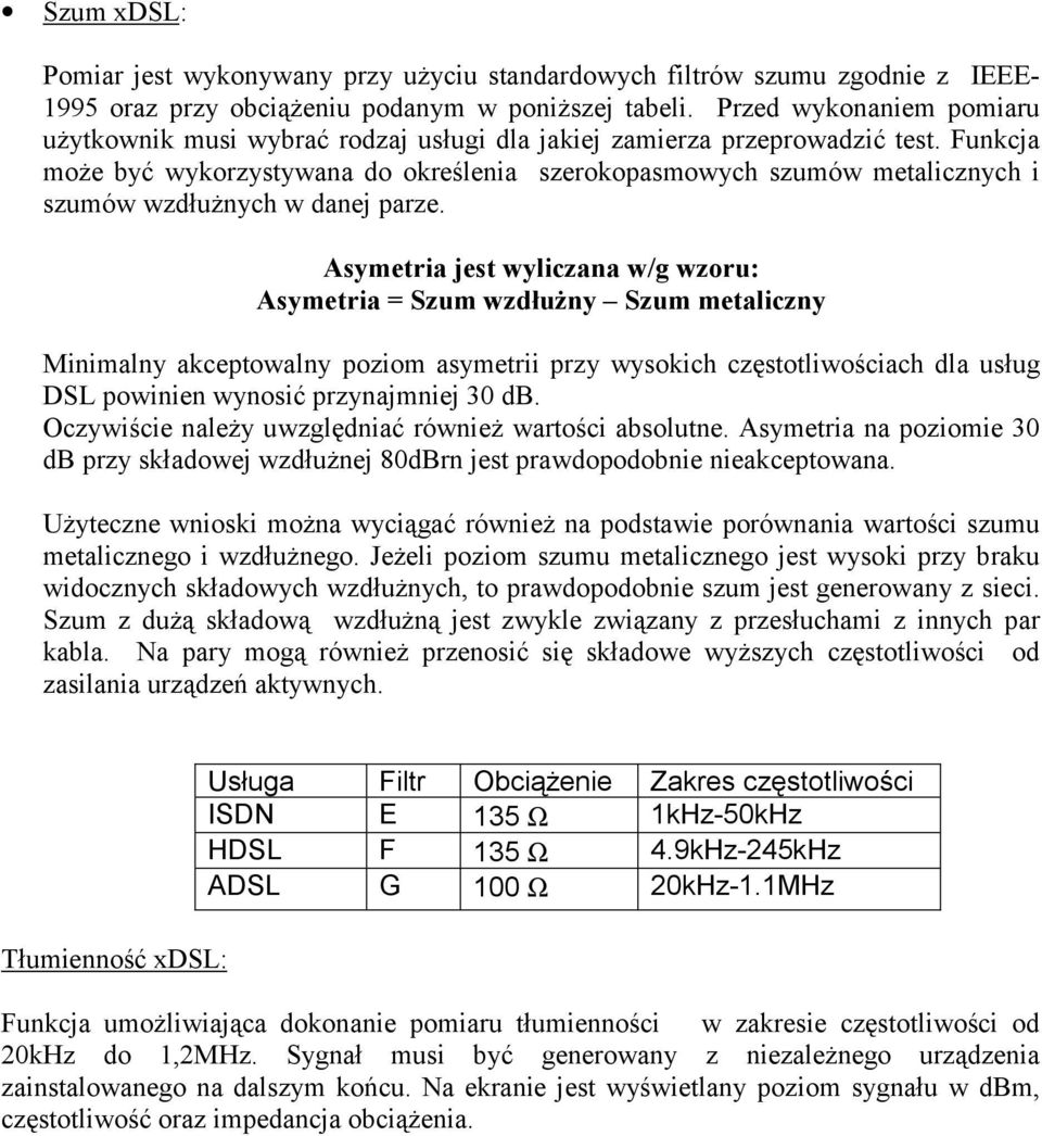 Funkcja może być wykorzystywana do określenia szerokopasmowych szumów metalicznych i szumów wzdłużnych w danej parze.