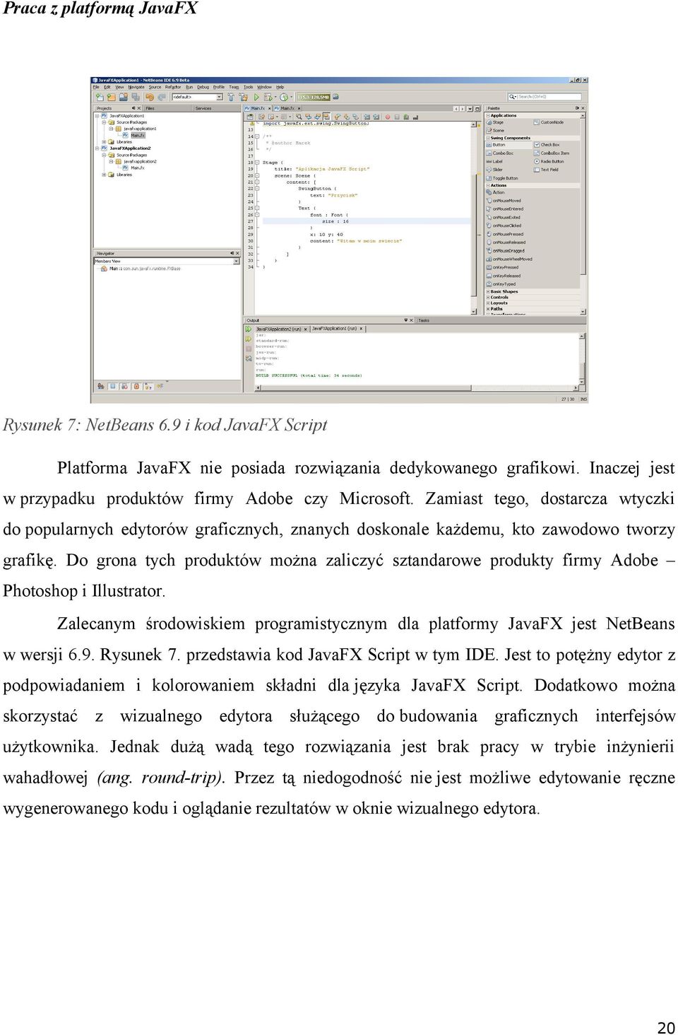 Do grona tych produktów można zaliczyć sztandarowe produkty firmy Adobe Photoshop i Illustrator. Zalecanym środowiskiem programistycznym dla platformy JavaFX jest NetBeans w wersji 6.9. Rysunek 7.