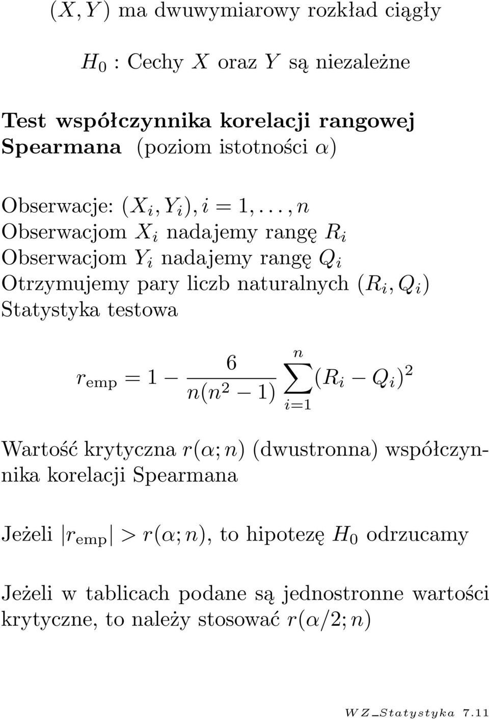 .., n Obserwacjom X i nadajemy rangę R i Obserwacjom Y i nadajemy rangę Q i Otrzymujemy pary liczb naturalnych (R i, Q i ) Statystyka testowa r emp