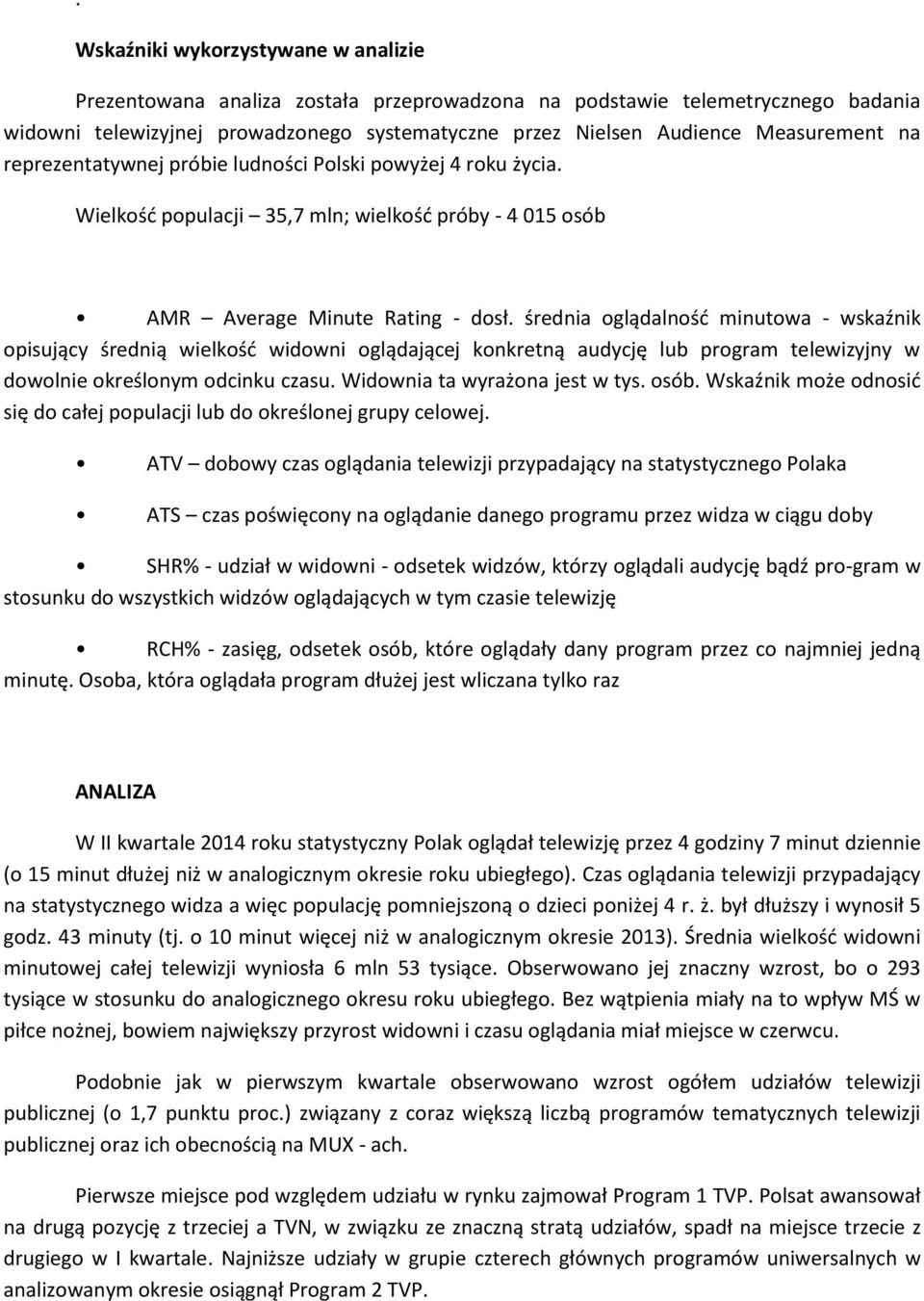 średnia oglądalność minutowa - wskaźnik opisujący średnią wielkość widowni oglądającej konkretną audycję lub program telewizyjny w dowolnie określonym odcinku czasu. Widownia ta wyrażona jest w tys.