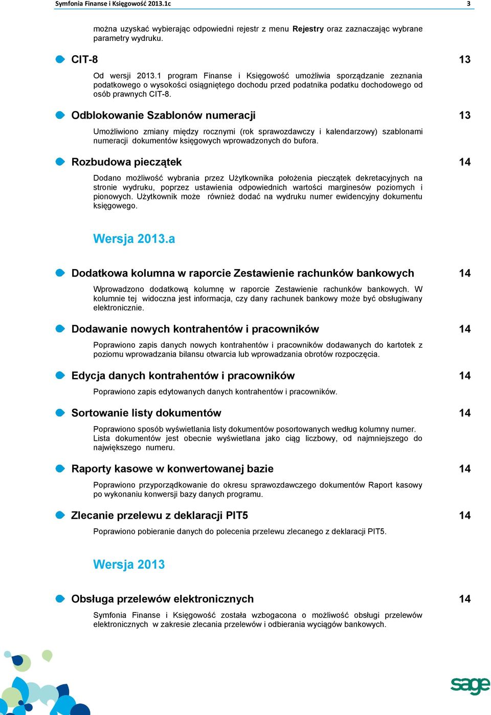 Odblokowanie Szablonów numeracji 13 Umożliwiono zmiany między rocznymi (rok sprawozdawczy i kalendarzowy) szablonami numeracji dokumentów księgowych wprowadzonych do bufora.