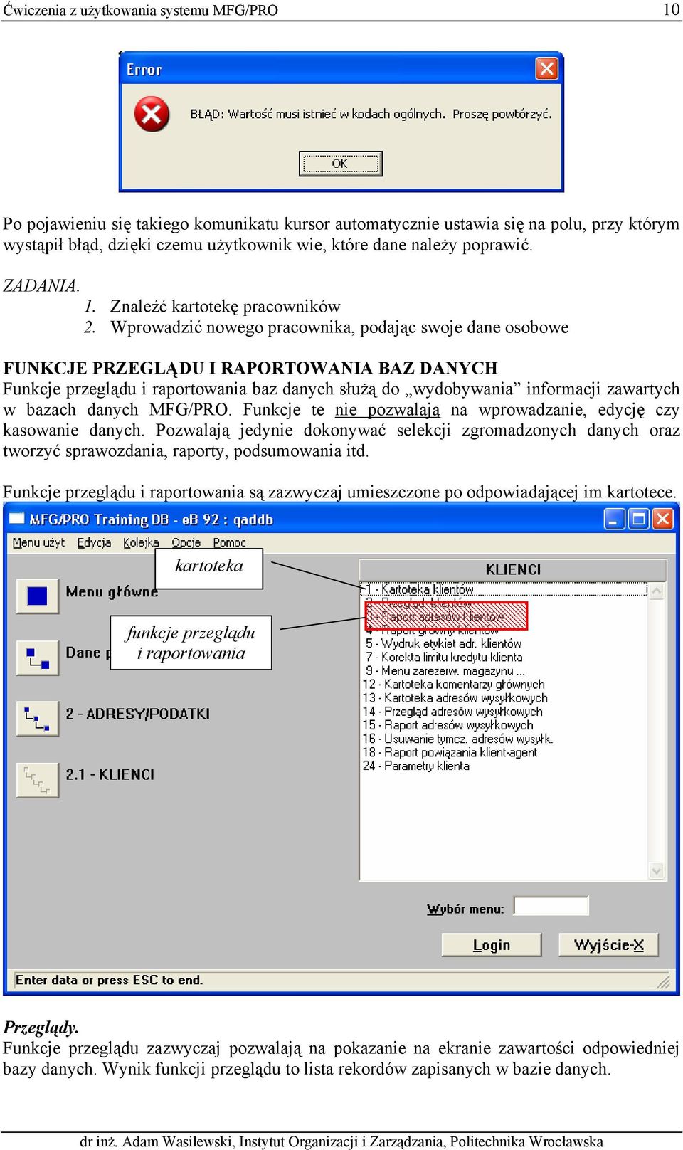 Wprowadzić nowego pracownika, podając swoje dane osobowe FUNKCJE PRZEGLĄDU I RAPORTOWANIA BAZ DANYCH Funkcje przeglądu i raportowania baz danych służą do wydobywania informacji zawartych w bazach