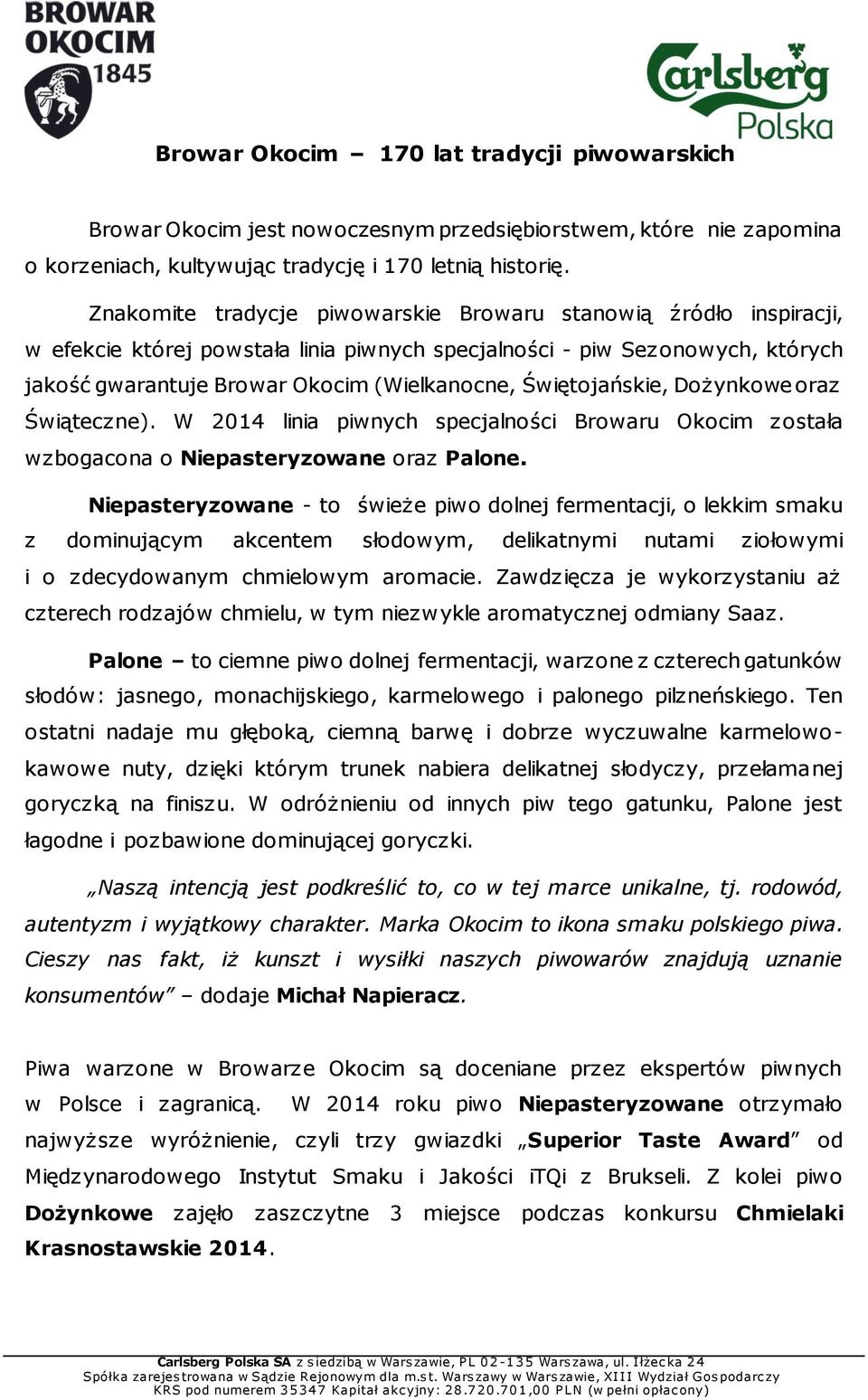 Świętojańskie, Dożynkowe oraz Świąteczne). W 2014 linia piwnych specjalności Browaru Okocim została wzbogacona o Niepasteryzowane oraz Palone.