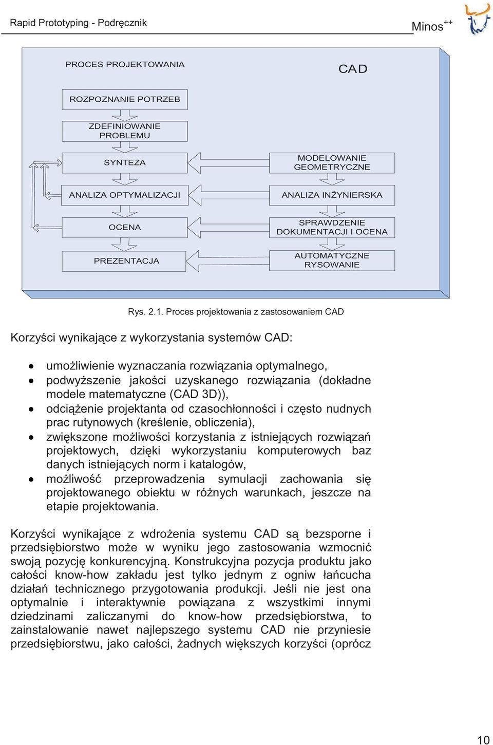 Proces projektowania z zastosowaniem CAD Korzyści wynikające z wykorzystania systemów CAD: umożliwienie wyznaczania rozwiązania optymalnego, podwyższenie jakości uzyskanego rozwiązania (dokładne