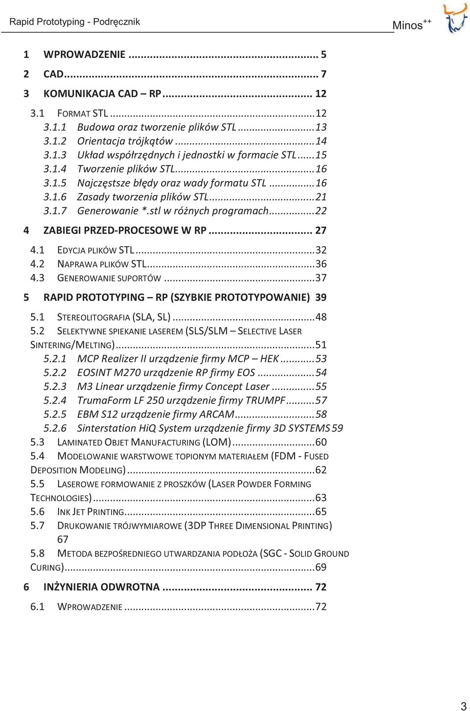 .. 22 4 ZABIEGI PRZED-PROCESOWE W RP... 27 4.1 EDYCJA PLIKÓW STL... 32 4.2 NAPRAWA PLIKÓW STL... 36 4.3 GENEROWANIE SUPORTÓW... 37 5 RAPID PROTOTYPING RP (SZYBKIE PROTOTYPOWANIE) 39 5.