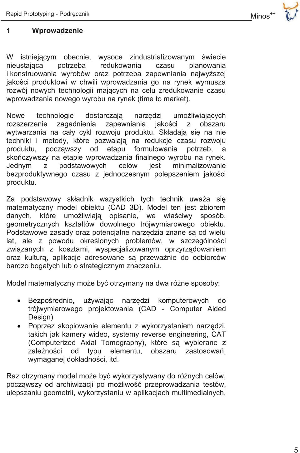 Nowe technologie dostarczają narzędzi umożliwiających rozszerzenie zagadnienia zapewniania jakości z obszaru wytwarzania na cały cykl rozwoju produktu.