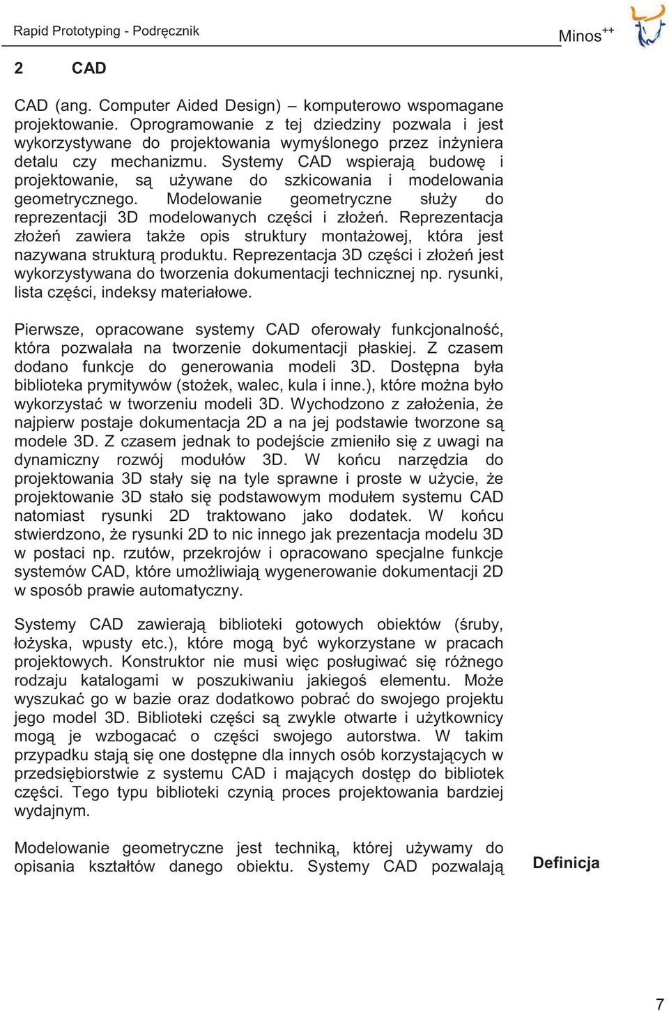Systemy CAD wspierają budowę i projektowanie, są używane do szkicowania i modelowania geometrycznego. Modelowanie geometryczne służy do reprezentacji 3D modelowanych części i złożeń.