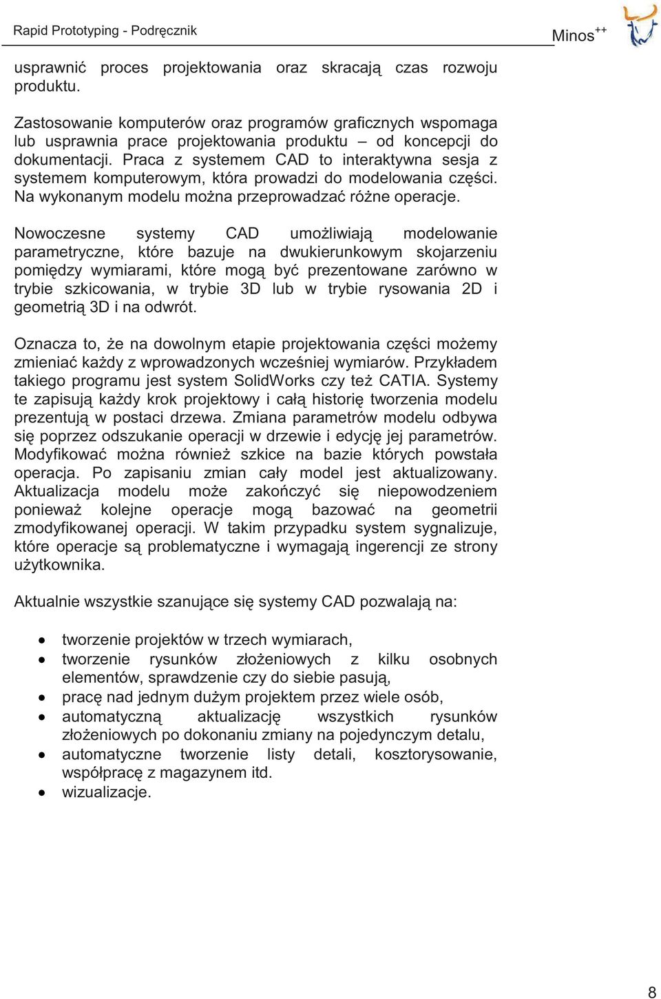 Nowoczesne systemy CAD umożliwiają modelowanie parametryczne, które bazuje na dwukierunkowym skojarzeniu pomiędzy wymiarami, które mogą być prezentowane zarówno w trybie szkicowania, w trybie 3D lub
