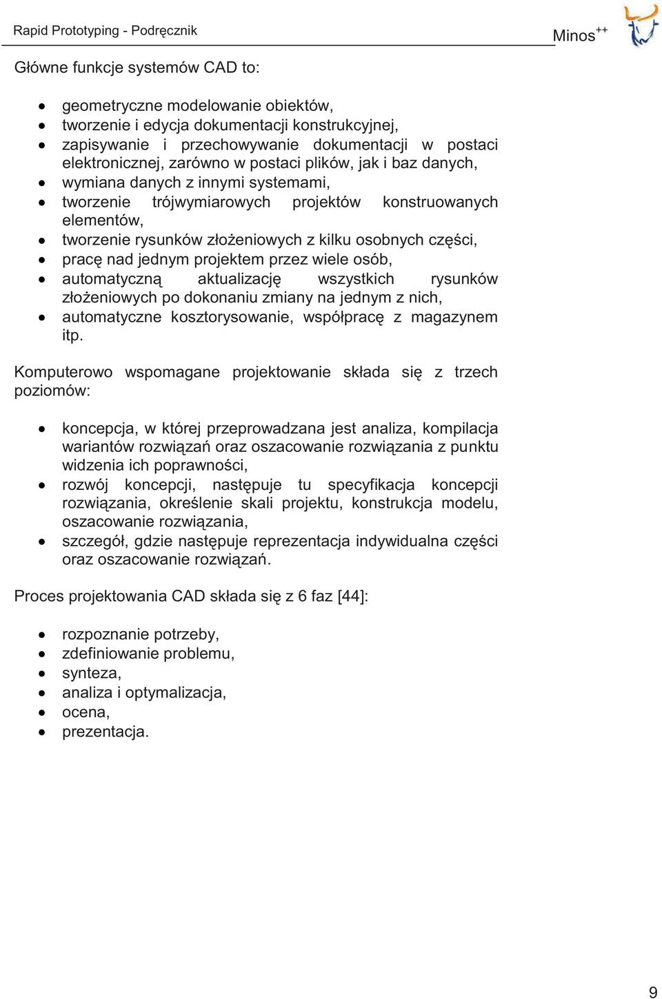 jednym projektem przez wiele osób, automatyczną aktualizację wszystkich rysunków złożeniowych po dokonaniu zmiany na jednym z nich, automatyczne kosztorysowanie, współpracę z magazynem itp.