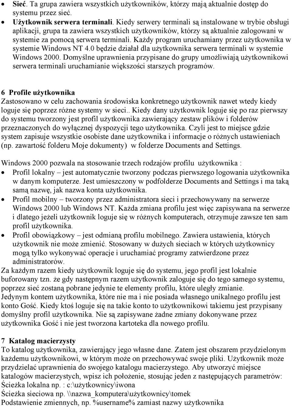 Każdy program uruchamiany przez użytkownika w systemie Windows NT 4.0 będzie działał dla użytkownika serwera terminali w systemie Windows 2000.