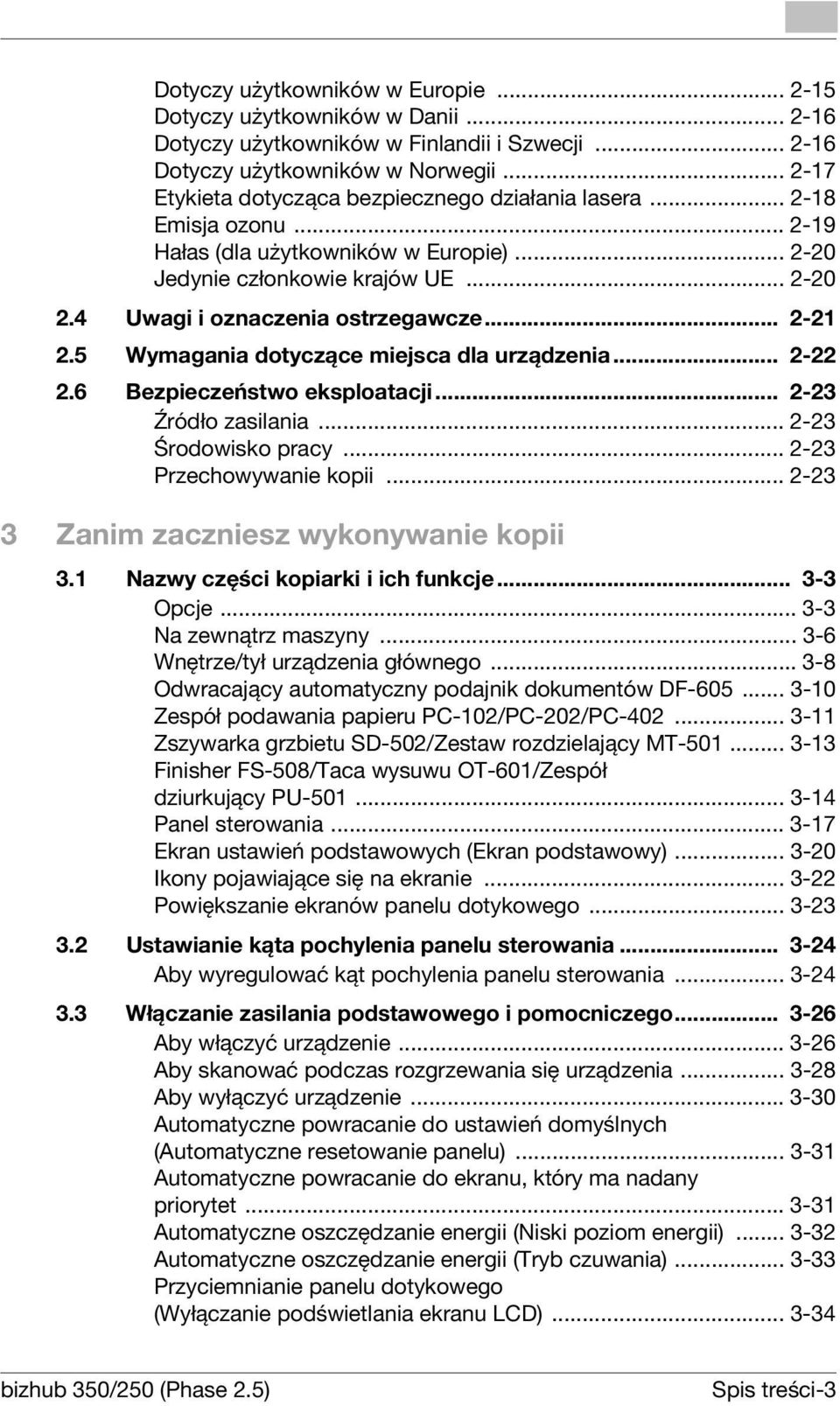 4 Uwagi i oznaczenia ostrzegawcze... 2-21 2.5 Wymagania dotyczące miejsca dla urządzenia... 2-22 2.6 Bezpieczeństwo eksploatacji... 2-23 Źródło zasilania... 2-23 Środowisko pracy.