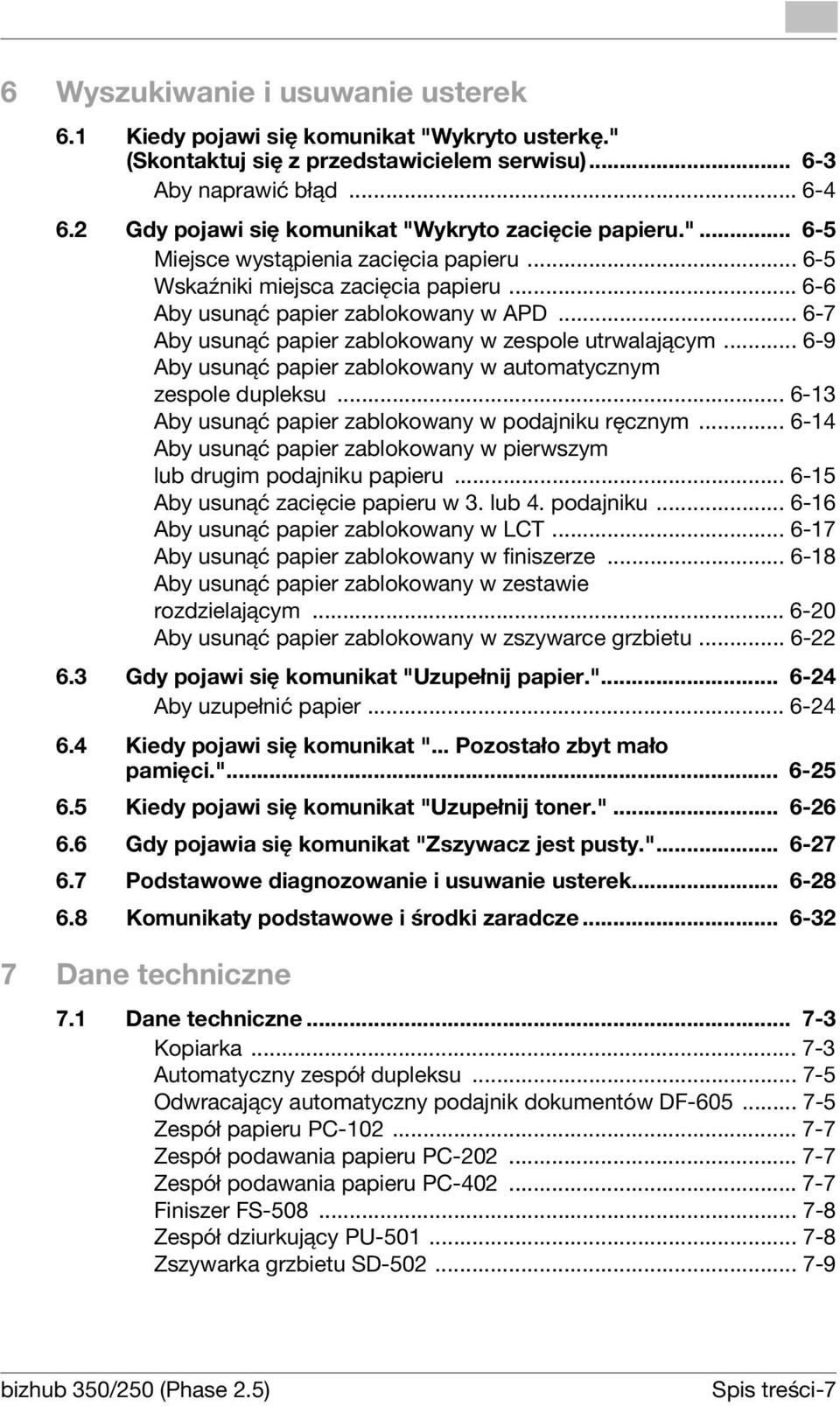 .. 6-7 Aby usunąć papier zablokowany w zespole utrwalającym... 6-9 Aby usunąć papier zablokowany w automatycznym zespole dupleksu... 6-13 Aby usunąć papier zablokowany w podajniku ręcznym.