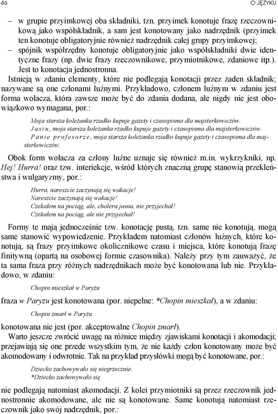 konotuje obligatoryjnie jako współskładniki dwie identyczne frazy (np. dwie frazy rzeczownikowe, przymiotnikowe, zdaniowe itp.). Jest to konotacja jednostronna.