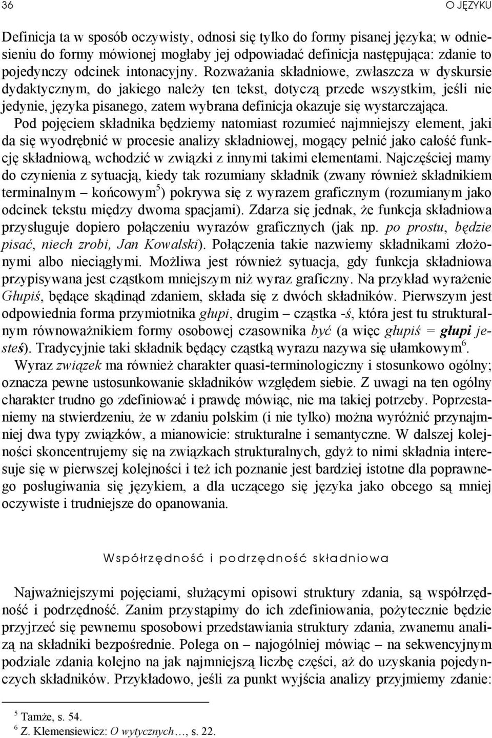 Rozważania składniowe, zwłaszcza w dyskursie dydaktycznym, do jakiego należy ten tekst, dotyczą przede wszystkim, jeśli nie jedynie, języka pisanego, zatem wybrana definicja okazuje się wystarczająca.