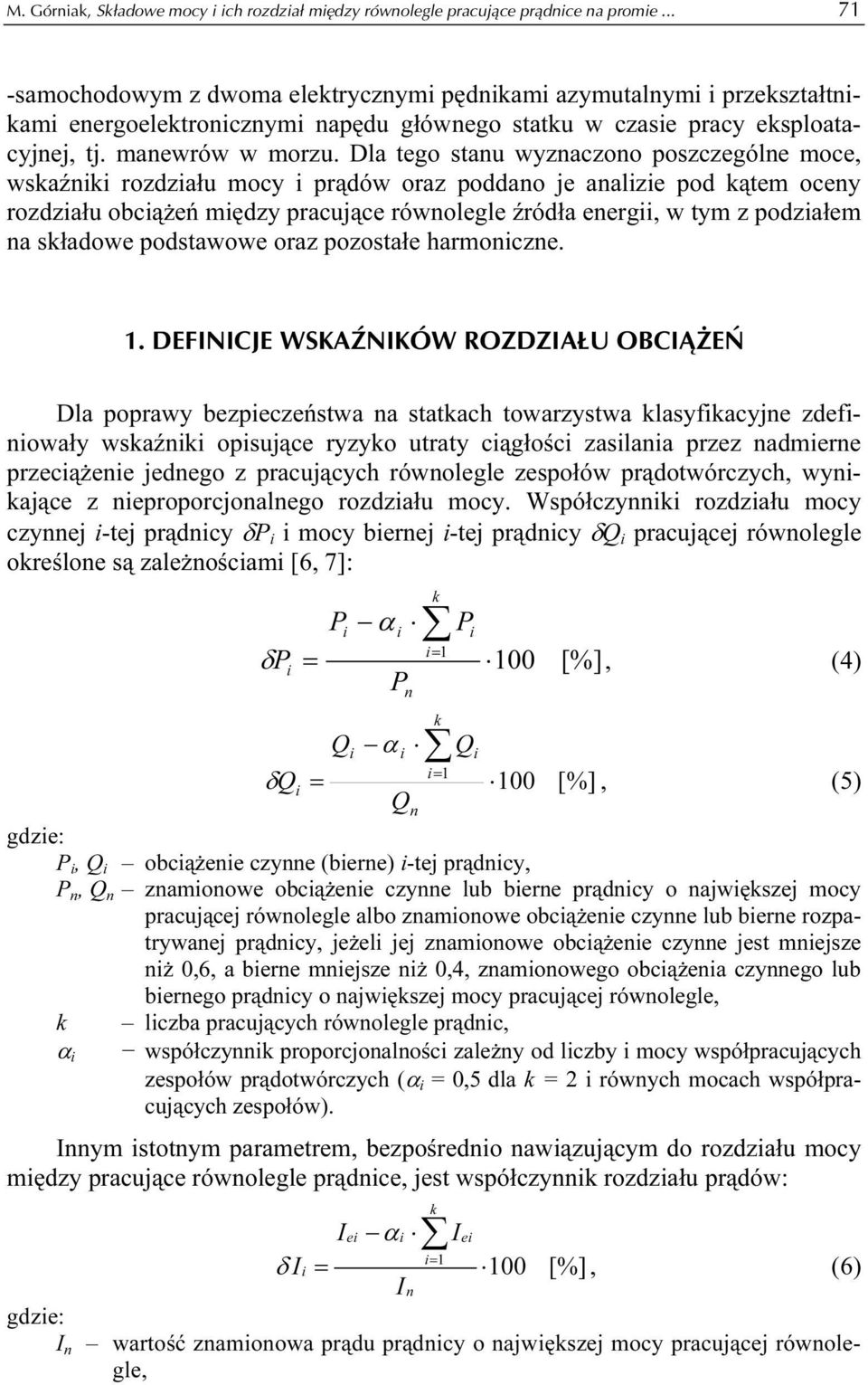 Dla tego stanu wyznaczono poszczególne moce, wskaźniki rozdziału mocy i prądów oraz poddano je analizie pod kątem oceny rozdziału obciążeń między pracujące równolegle źródła energii, w tym z