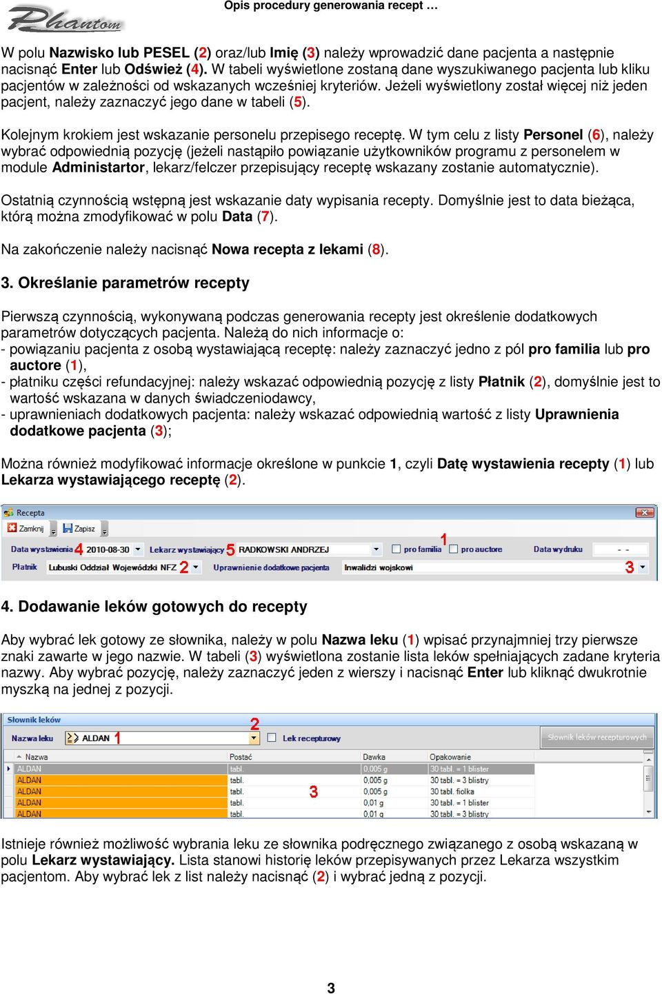 Jeżeli wyświetlony został więcej niż jeden pacjent, należy zaznaczyć jego dane w tabeli (5). Kolejnym krokiem jest wskazanie personelu przepisego receptę.