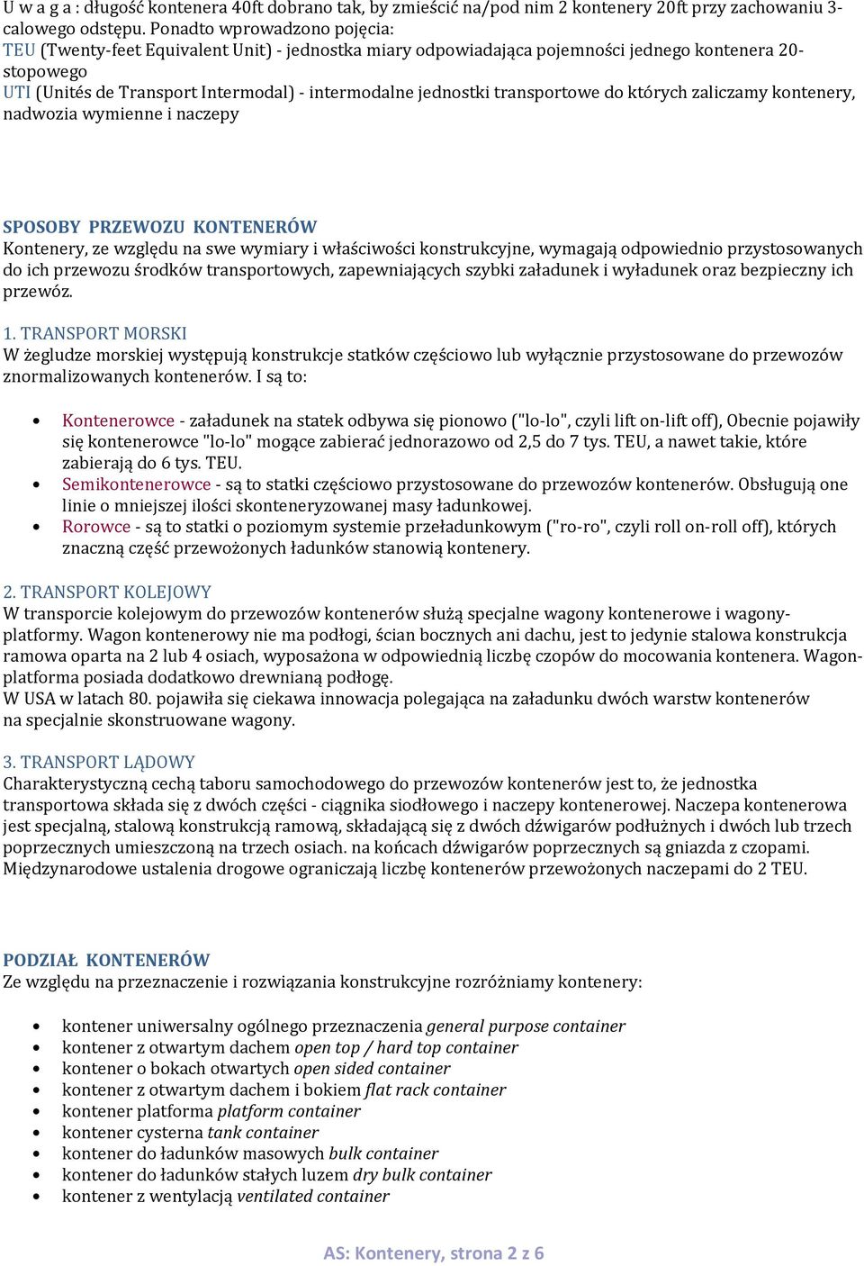 transportowe do których zaliczamy kontenery, nadwozia wymienne i naczepy SPOSOBY PRZEWOZU KONTENERÓW Kontenery, ze względu na swe wymiary i właściwości konstrukcyjne, wymagają odpowiednio