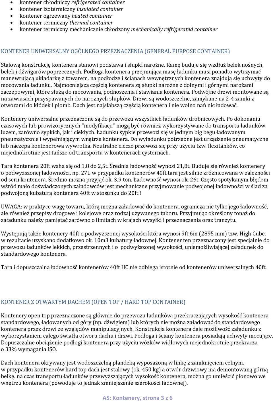 Ramę buduje się wzdłuż belek nośnych, belek i dźwigarów poprzecznych. Podłoga kontenera przejmująca masę ładunku musi ponadto wytrzymać manewrującą układarkę z towarem.